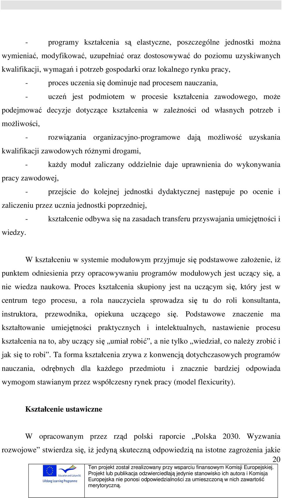 własnych potrzeb i możliwości, - rozwiązania organizacyjno-programowe dają możliwość uzyskania kwalifikacji zawodowych różnymi drogami, - każdy moduł zaliczany oddzielnie daje uprawnienia do