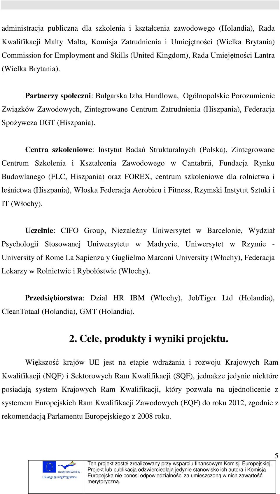 Partnerzy społeczni: Bułgarska Izba Handlowa, Ogólnopolskie Porozumienie Związków Zawodowych, Zintegrowane Centrum Zatrudnienia (Hiszpania), Federacja Spożywcza UGT (Hiszpania).