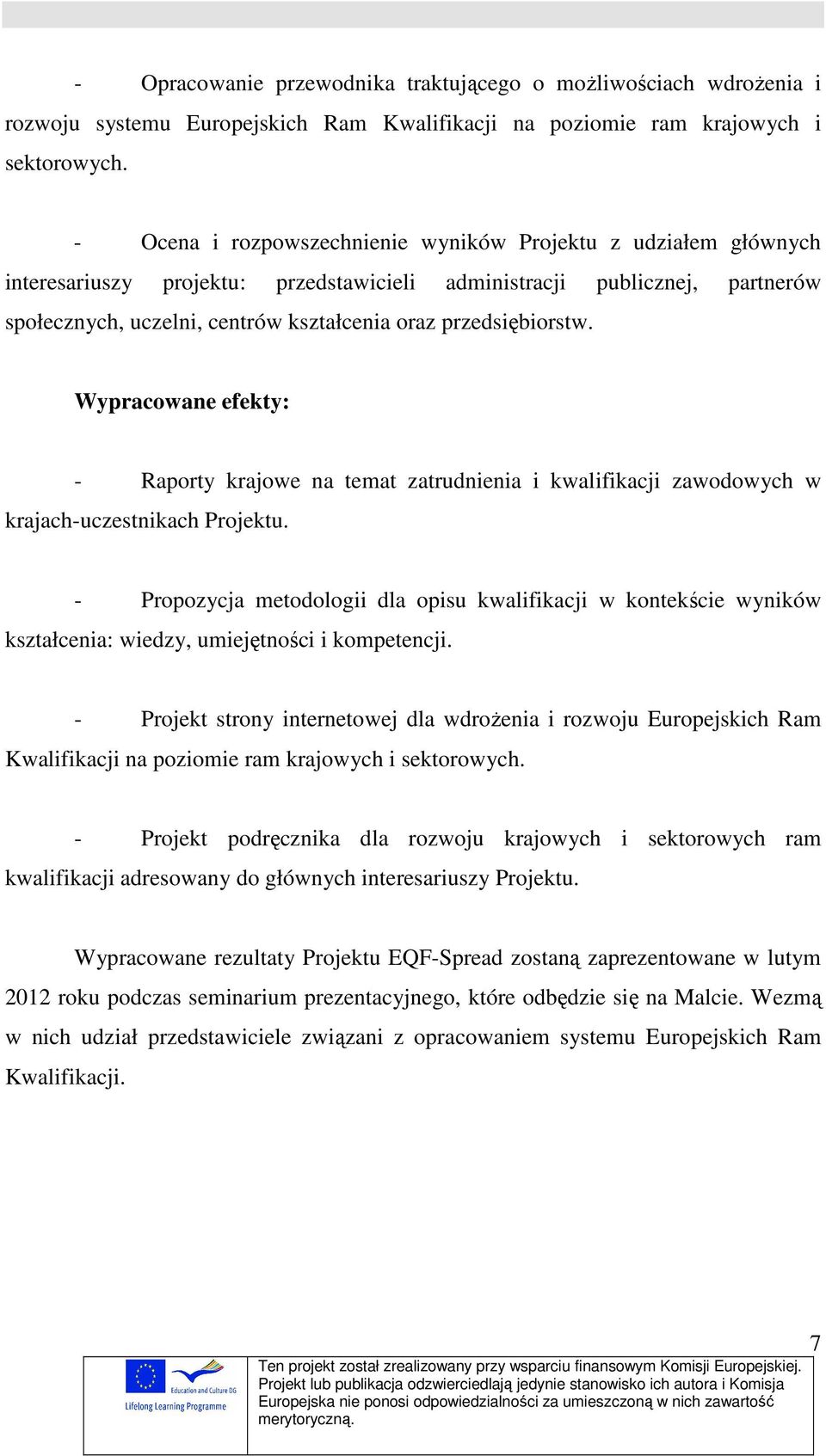 przedsiębiorstw. Wypracowane efekty: - Raporty krajowe na temat zatrudnienia i kwalifikacji zawodowych w krajach-uczestnikach Projektu.