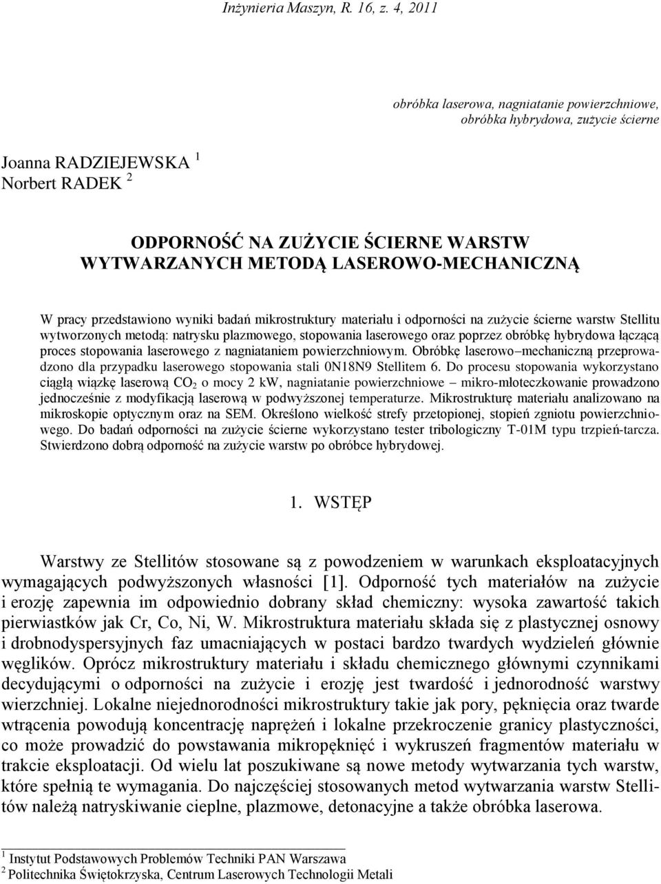 LASEROWO-MECHANICZNĄ W pracy przedstawiono wyniki badań mikrostruktury materiału i odporności na zużycie ścierne warstw Stellitu wytworzonych metodą: natrysku plazmowego, stopowania laserowego oraz