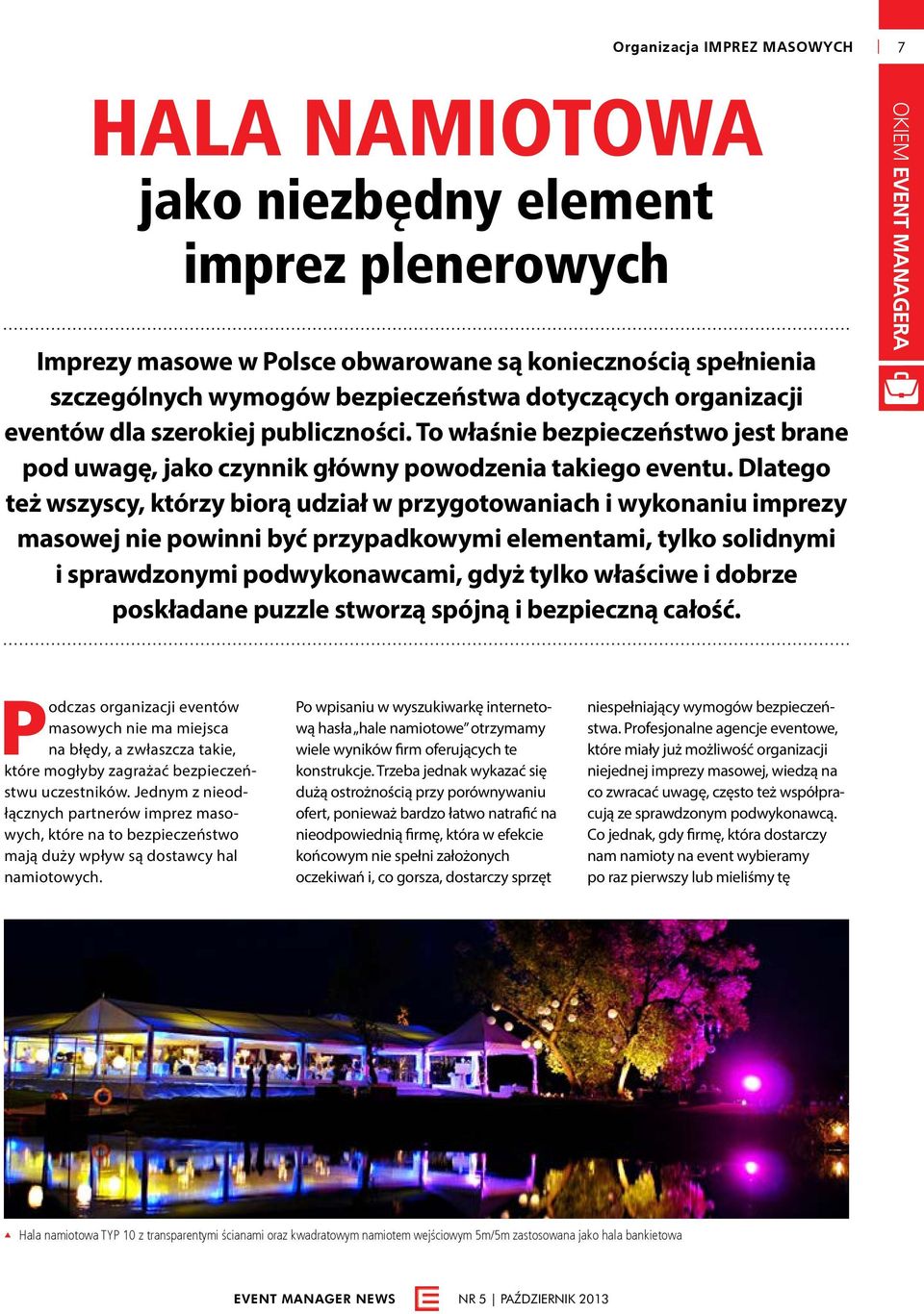 Dlatego też wszyscy, którzy biorą udział w przygotowaniach i wykonaniu imprezy masowej nie powinni być przypadkowymi elementami, tylko solidnymi i sprawdzonymi podwykonawcami, gdyż tylko właściwe i