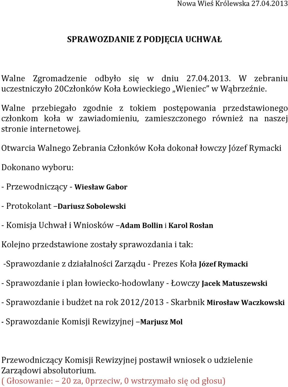 Otwarcia Walnego Zebrania Członków Koła dokonał łowczy Józef Rymacki Dokonano wyboru: - Przewodniczący - Wiesław Gabor - Protokolant Dariusz Sobolewski - Komisja Uchwał i Wniosków Adam Bollin i Karol