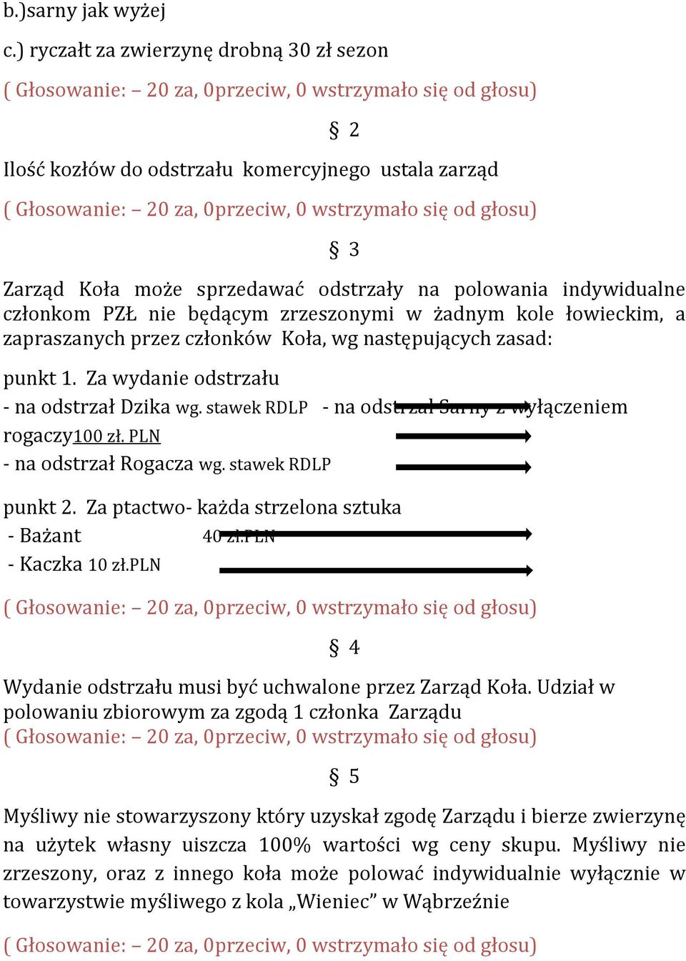 w żadnym kole łowieckim, a zapraszanych przez członków Koła, wg następujących zasad: punkt 1. Za wydanie odstrzału - na odstrzał Dzika wg. stawek RDLP - na odstrzał Sarny z wyłączeniem rogaczy100 zł.