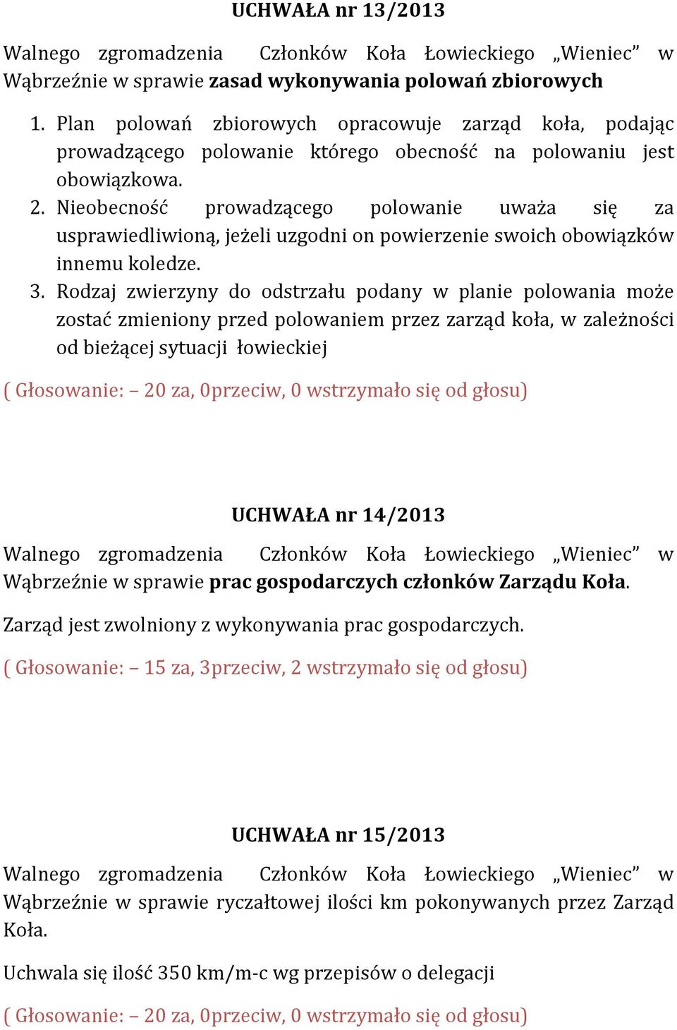 Nieobecność prowadzącego polowanie uważa się za usprawiedliwioną, jeżeli uzgodni on powierzenie swoich obowiązków innemu koledze. 3.