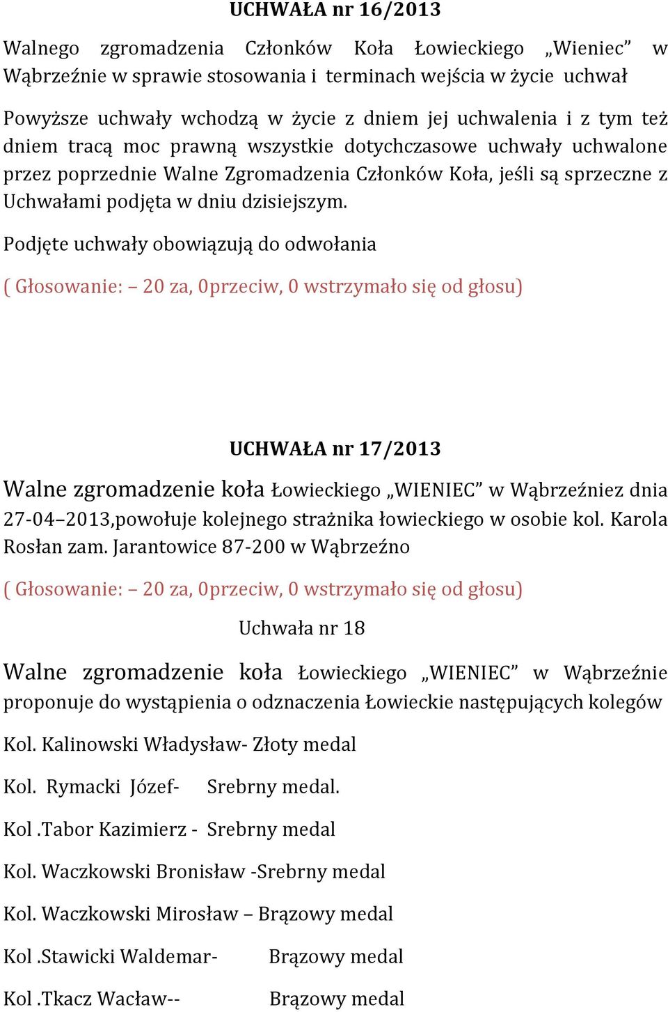 Podjęte uchwały obowiązują do odwołania UCHWAŁA nr 17/2013 Walne zgromadzenie koła Łowieckiego WIENIEC w Wąbrzeźniez dnia 27-04 2013,powołuje kolejnego strażnika łowieckiego w osobie kol.