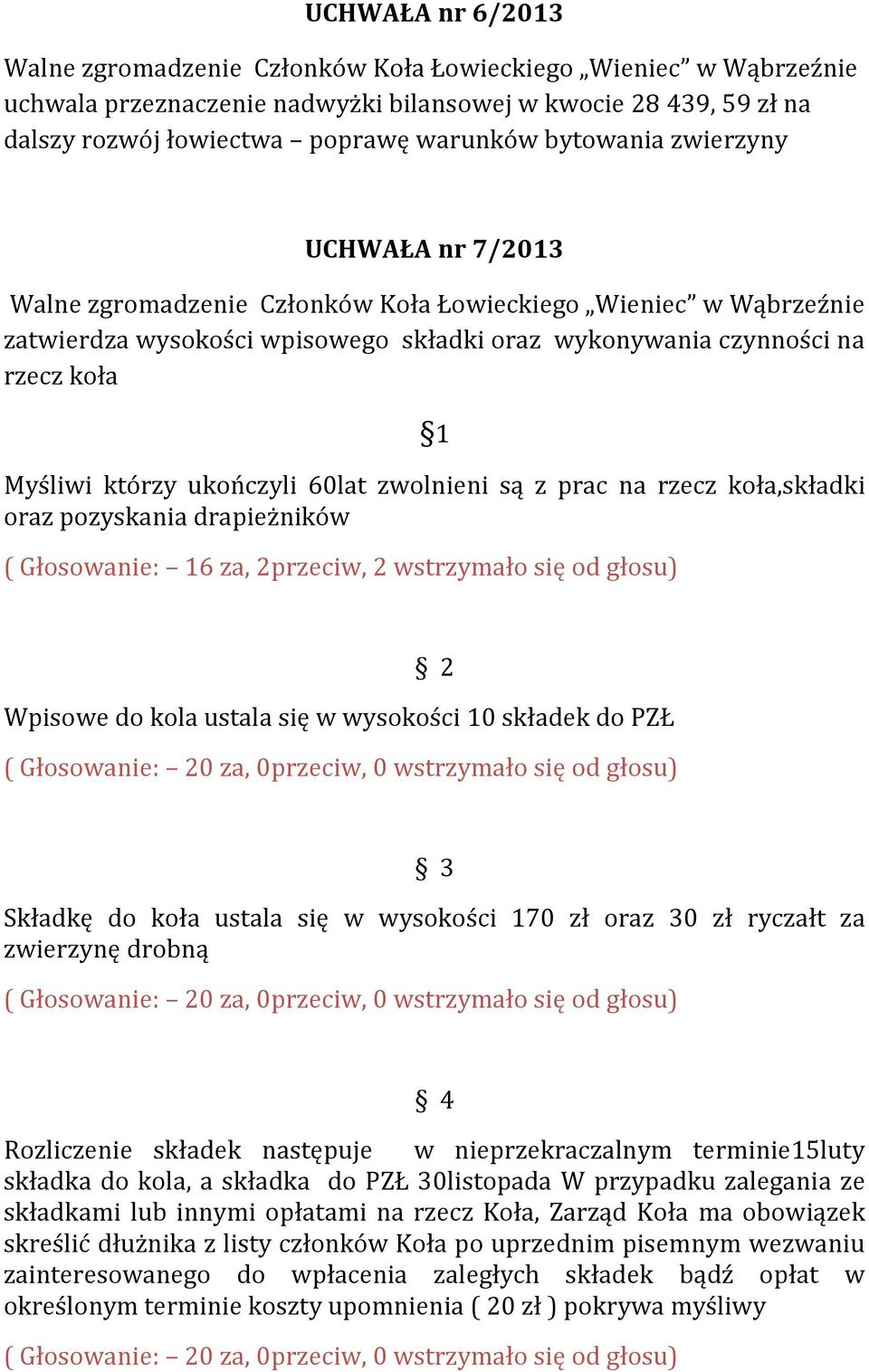 się od głosu) 2 Wpisowe do kola ustala się w wysokości 10 składek do PZŁ 3 Składkę do koła ustala się w wysokości 170 zł oraz 30 zł ryczałt za zwierzynę drobną 4 Rozliczenie składek następuje w