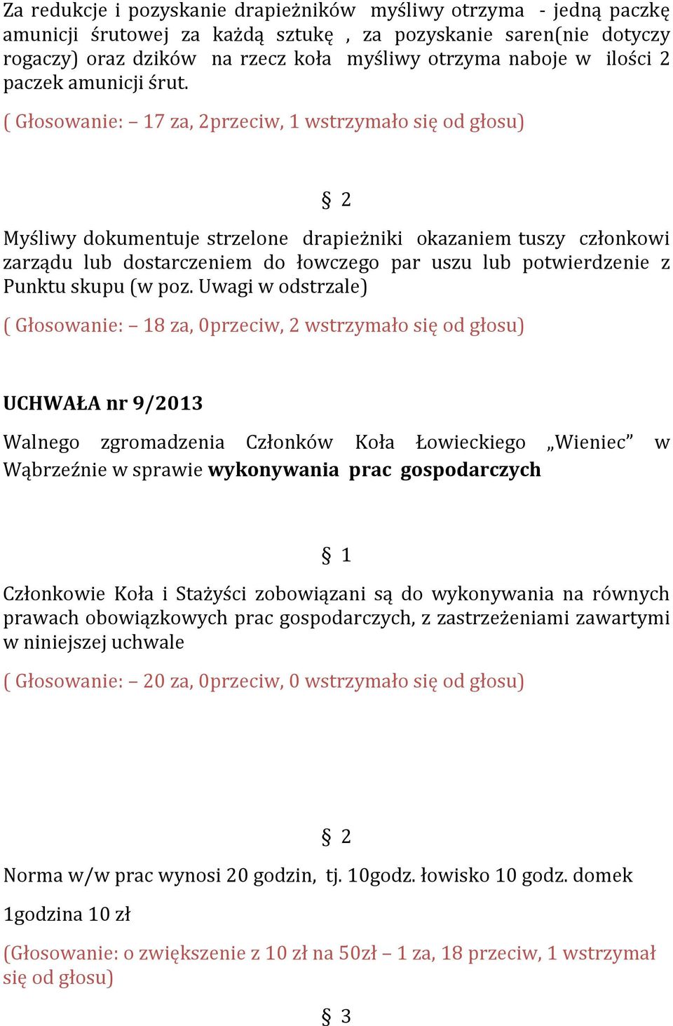 ( Głosowanie: 17 za, 2przeciw, 1 wstrzymało się od głosu) 2 Myśliwy dokumentuje strzelone drapieżniki okazaniem tuszy członkowi zarządu lub dostarczeniem do łowczego par uszu lub potwierdzenie z