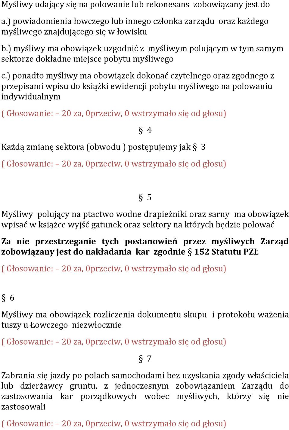 ) ponadto myśliwy ma obowiązek dokonać czytelnego oraz zgodnego z przepisami wpisu do książki ewidencji pobytu myśliwego na polowaniu indywidualnym 4 Każdą zmianę sektora (obwodu ) postępujemy jak 3