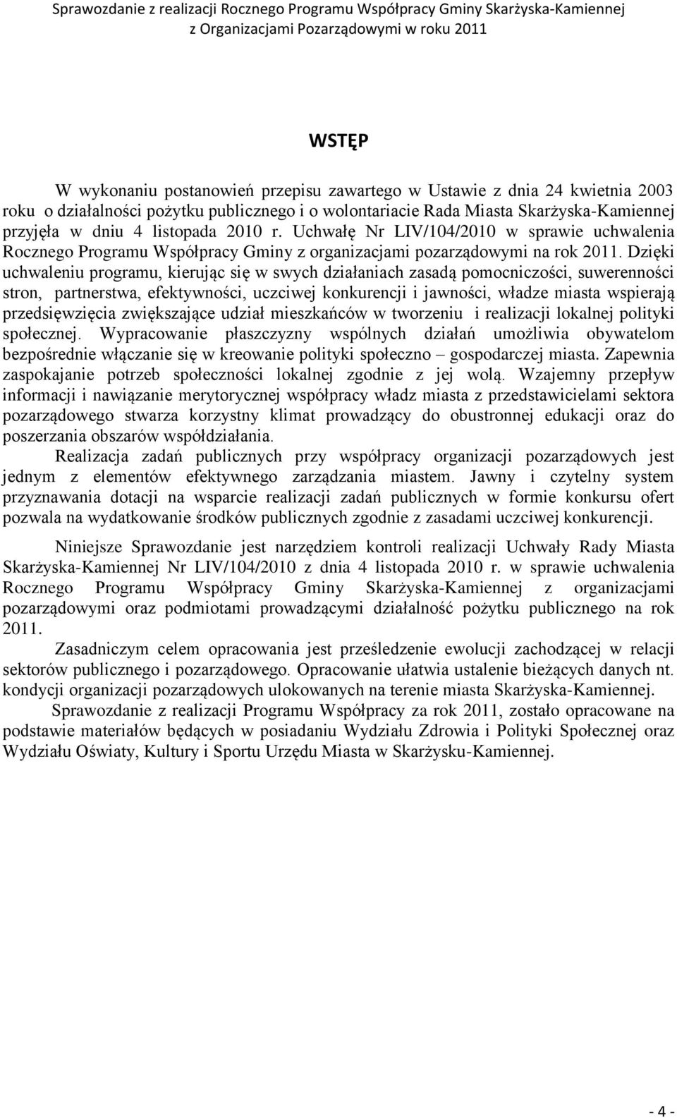 Dzięki uchwaleniu programu, kierując się w swych działaniach zasadą pomocniczości, suwerenności stron, partnerstwa, efektywności, uczciwej konkurencji i jawności, władze miasta wspierają