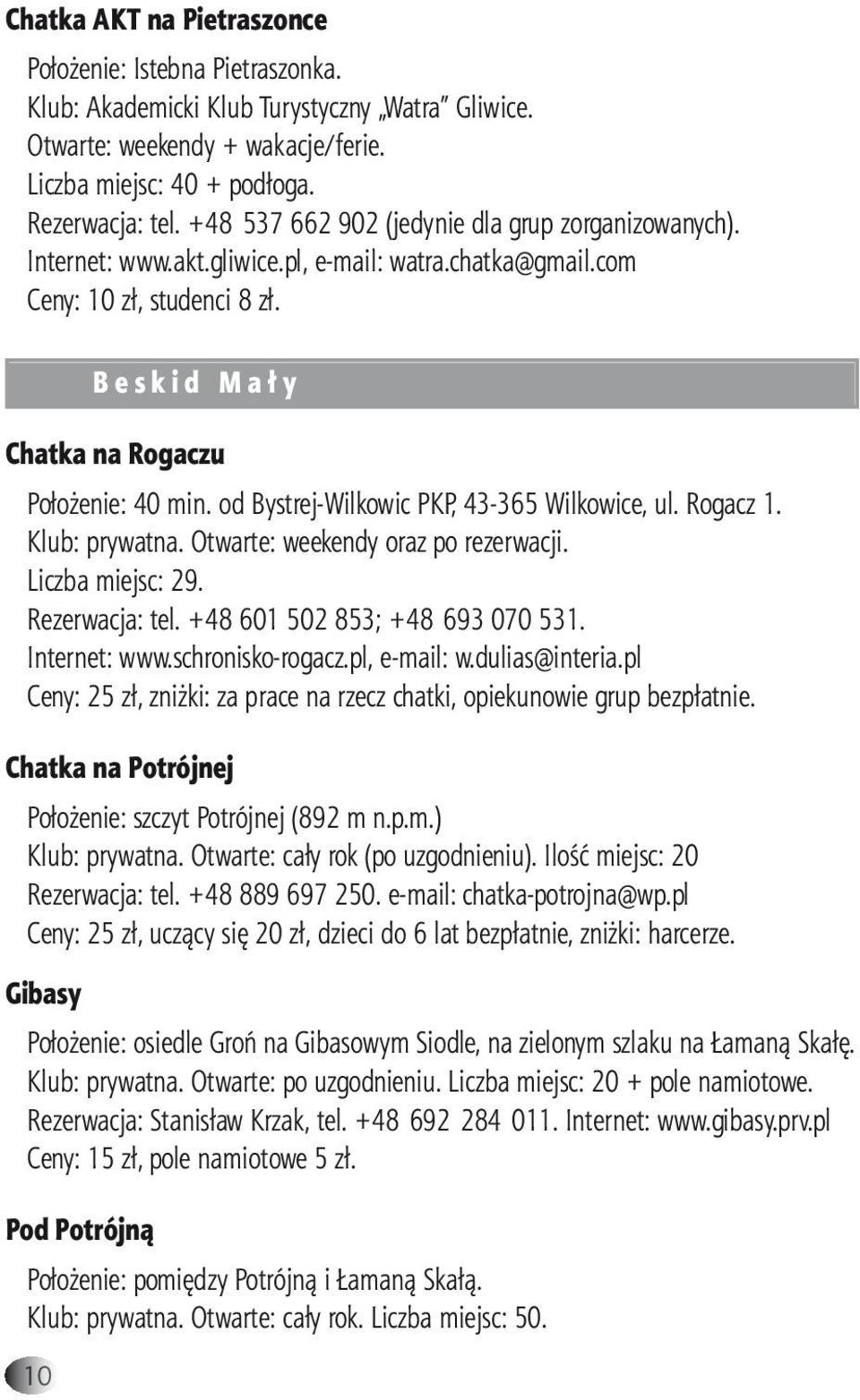 od Bystrej-Wilkowic PKP, 43-365 Wilkowice, ul. Rogacz 1. Klub: prywatna. Otwarte: weekendy oraz po rezerwacji. Liczba miejsc: 29. Rezerwacja: tel. +48 601 502 853; +48 693 070 531. Internet: www.