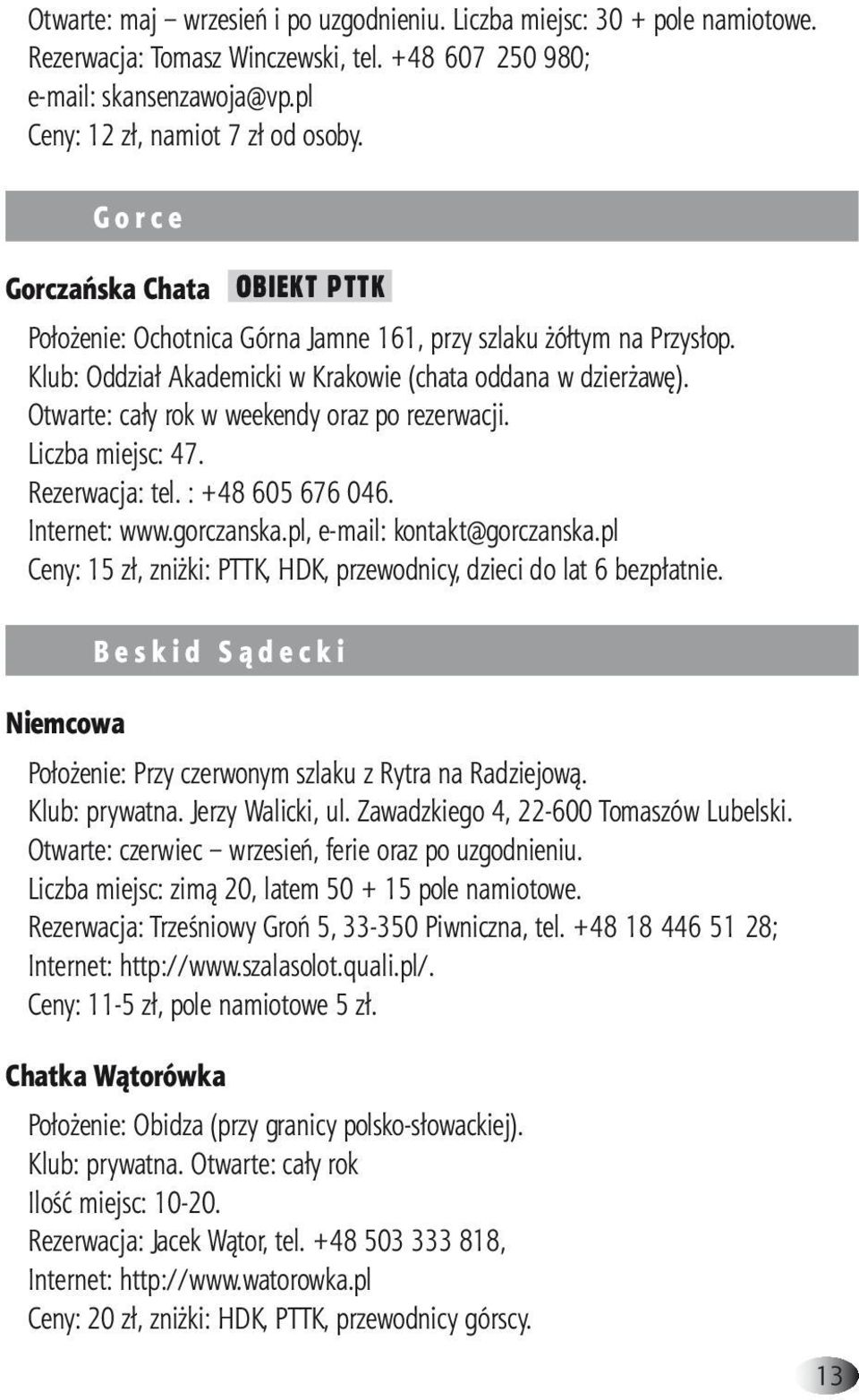 Otwarte: cały rok w weekendy oraz po rezerwacji. Liczba miejsc: 47. Rezerwacja: tel. : +48 605 676 046. Internet: www.gorczanska.pl, e-mail: kontakt@gorczanska.