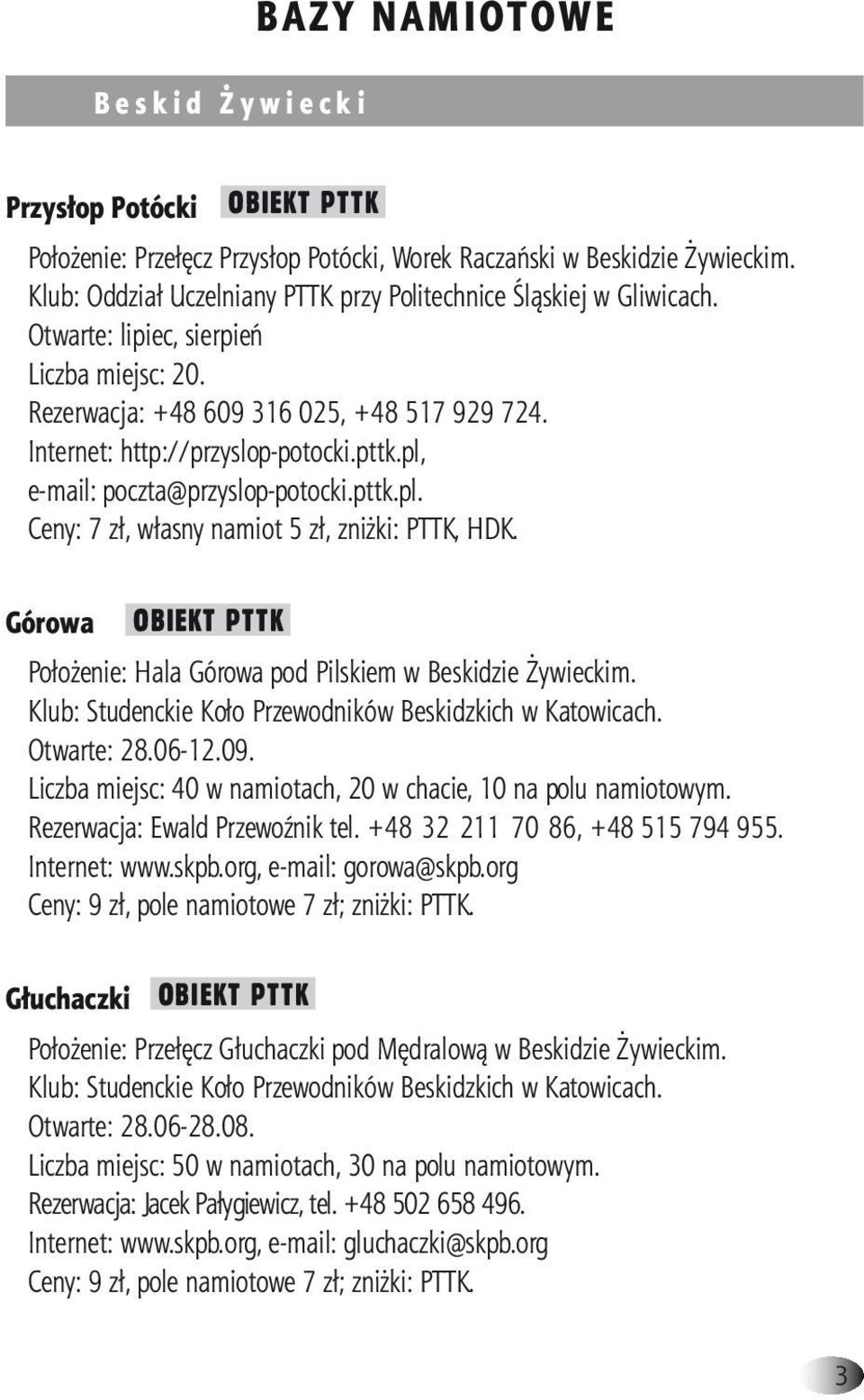 pl, e-mail: poczta@przyslop-potocki.pttk.pl. Ceny: 7 zł, własny namiot 5 zł, zniżki: PTTK, HDK. Górowa OBIEKT PTTK Położenie: Hala Górowa pod Pilskiem w Beskidzie Żywieckim.