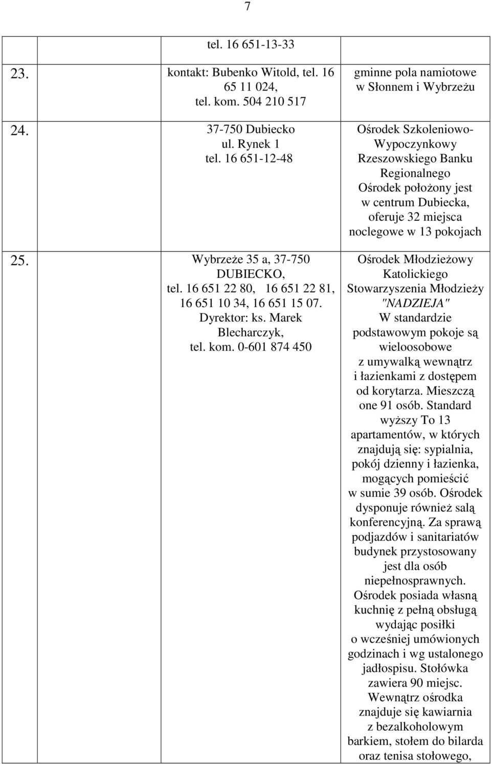 0-601 874 450 gminne pola namiotowe w Słonnem i WybrzeŜu Ośrodek Szkoleniowo- Wypoczynkowy Rzeszowskiego Banku Regionalnego Ośrodek połoŝony jest w centrum Dubiecka, oferuje 32 miejsca noclegowe w 13