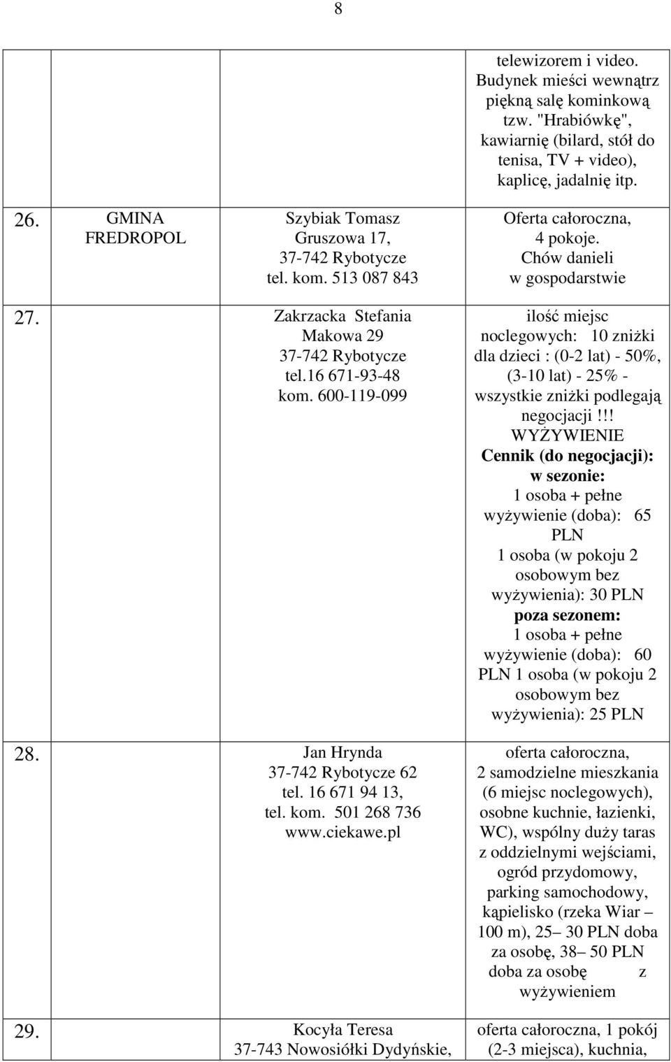 16 671-93-48 kom. 600-119-099 28. Jan Hrynda 37-742 Rybotycze 62 tel. 16 671 94 13, tel. kom. 501 268 736 www.ciekawe.pl 29.