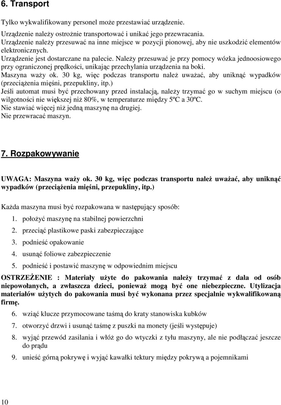 NaleŜy przesuwać je przy pomocy wózka jednoosiowego przy ograniczonej prędkości, unikając przechylania urządzenia na boki. Maszyna waŝy ok.