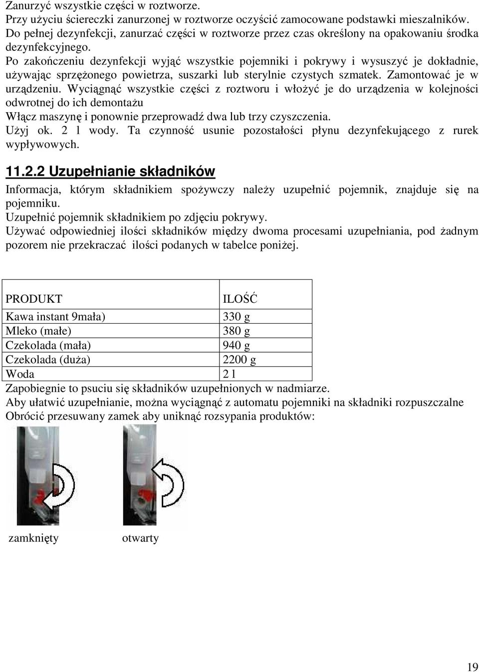 Po zakończeniu dezynfekcji wyjąć wszystkie pojemniki i pokrywy i wysuszyć je dokładnie, uŝywając sprzęŝonego powietrza, suszarki lub sterylnie czystych szmatek. Zamontować je w urządzeniu.