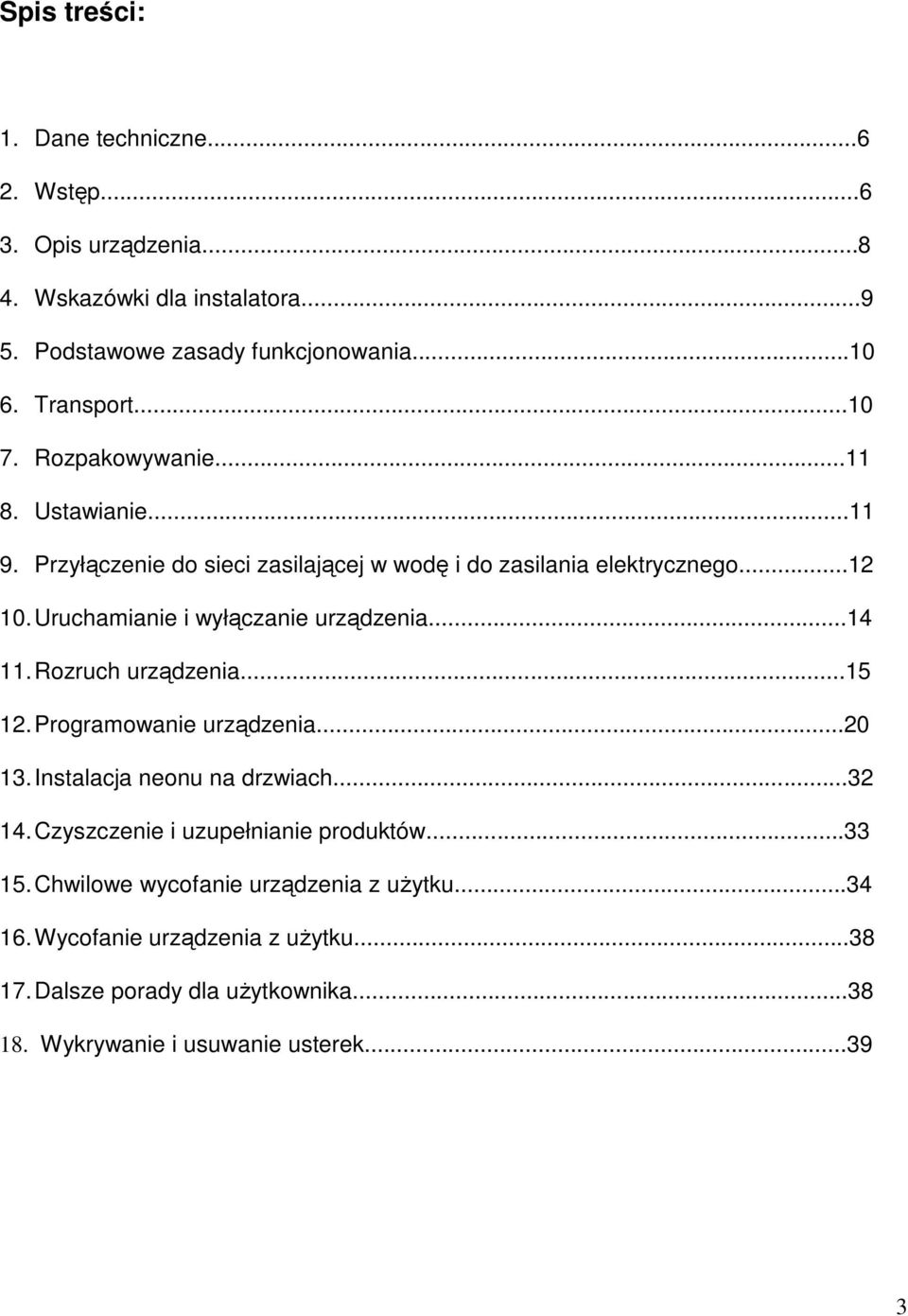 Uruchamianie i wyłączanie urządzenia...14 11. Rozruch urządzenia...15 12. Programowanie urządzenia...20 13. Instalacja neonu na drzwiach...32 14.