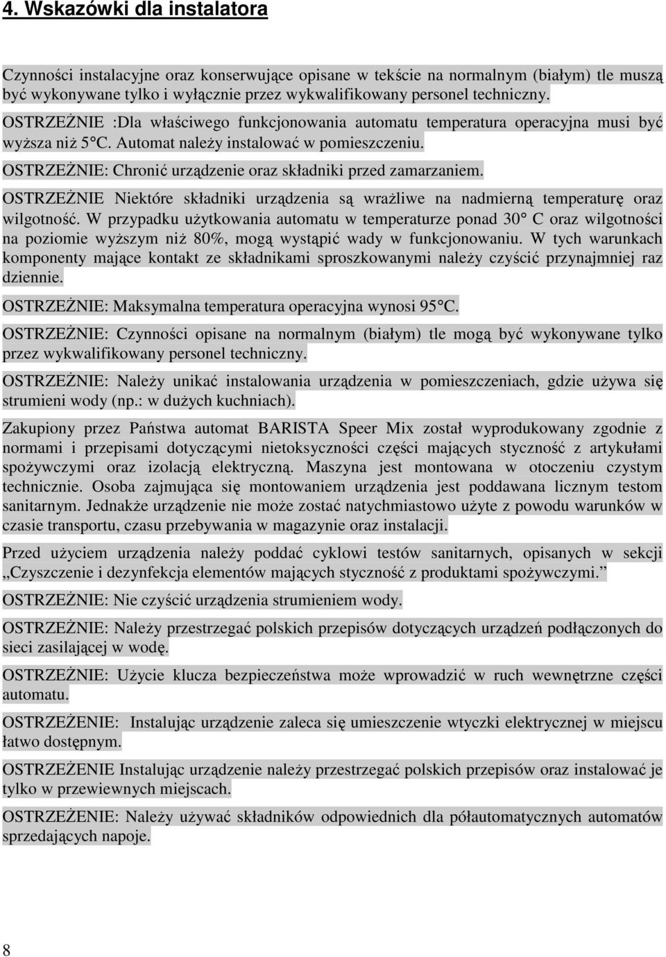 OSTRZEśNIE: Chronić urządzenie oraz składniki przed zamarzaniem. OSTRZEśNIE Niektóre składniki urządzenia są wraŝliwe na nadmierną temperaturę oraz wilgotność.