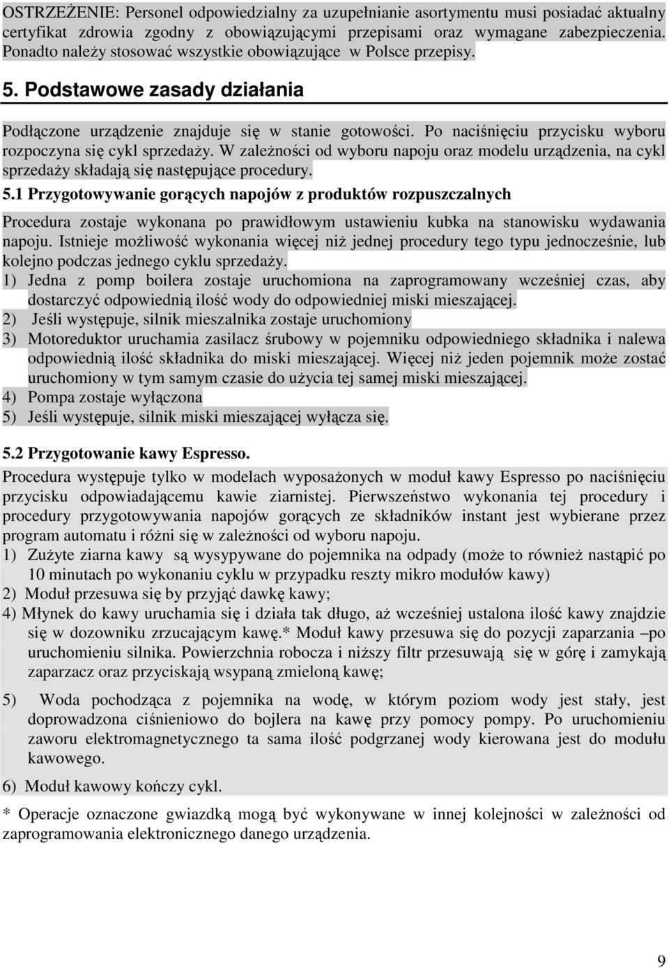 Po naciśnięciu przycisku wyboru rozpoczyna się cykl sprzedaŝy. W zaleŝności od wyboru napoju oraz modelu urządzenia, na cykl sprzedaŝy składają się następujące procedury. 5.