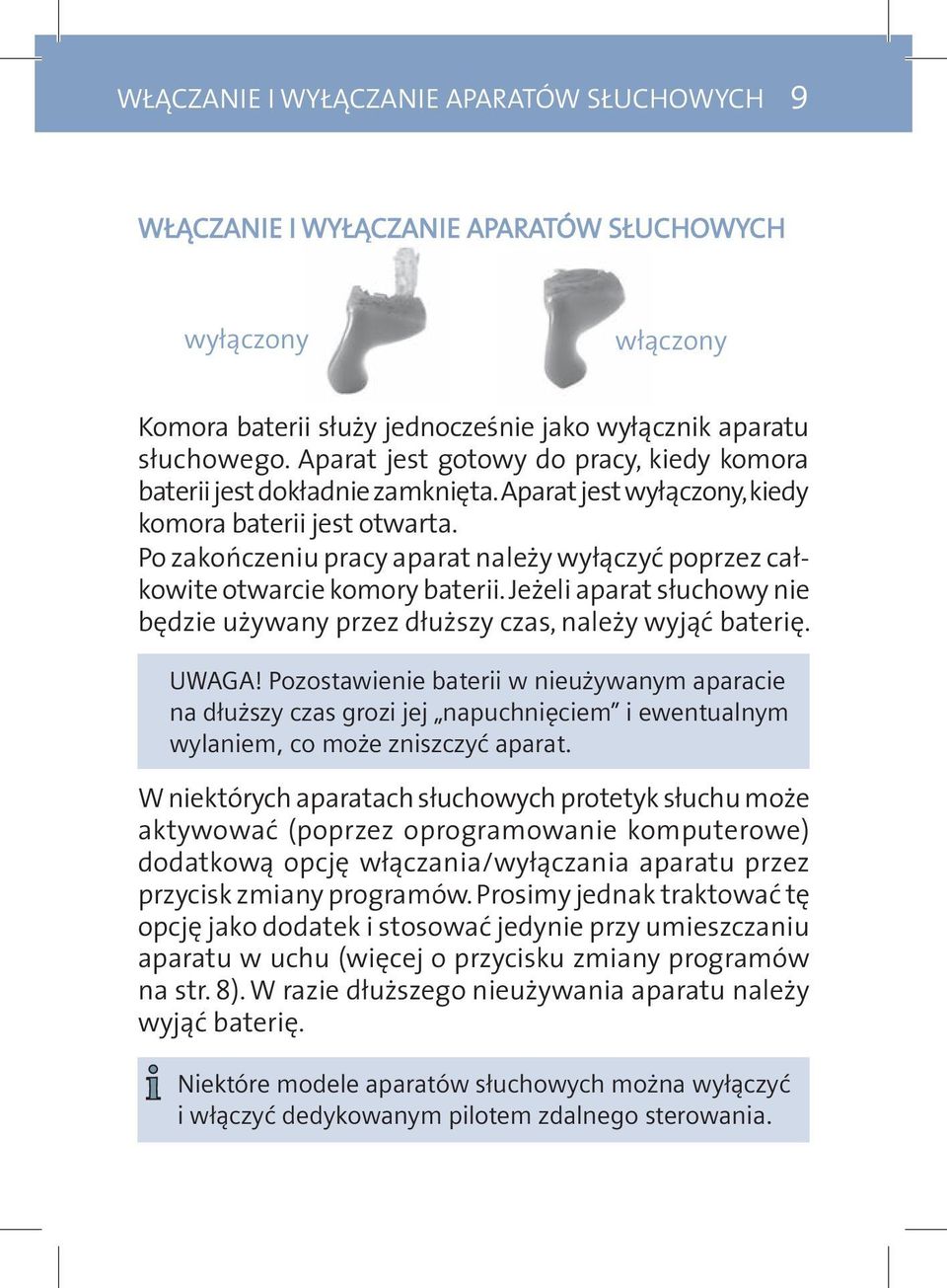 Po zakończeniu pracy aparat należy wyłączyć poprzez całkowite otwarcie komory baterii. Jeżeli aparat słuchowy nie będzie używany przez dłuższy czas, należy wyjąć baterię. UWAGA!