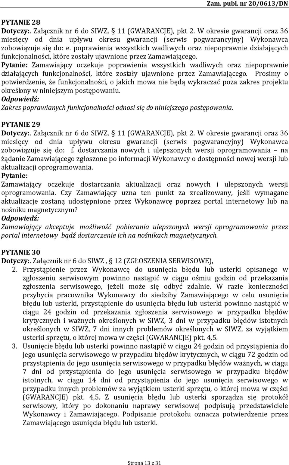 Pytanie: Zamawiający oczekuje  Prosimy o potwierdzenie, że funkcjonalności, o jakich mowa nie będą wykraczać poza zakres projektu określony w niniejszym postępowaniu.