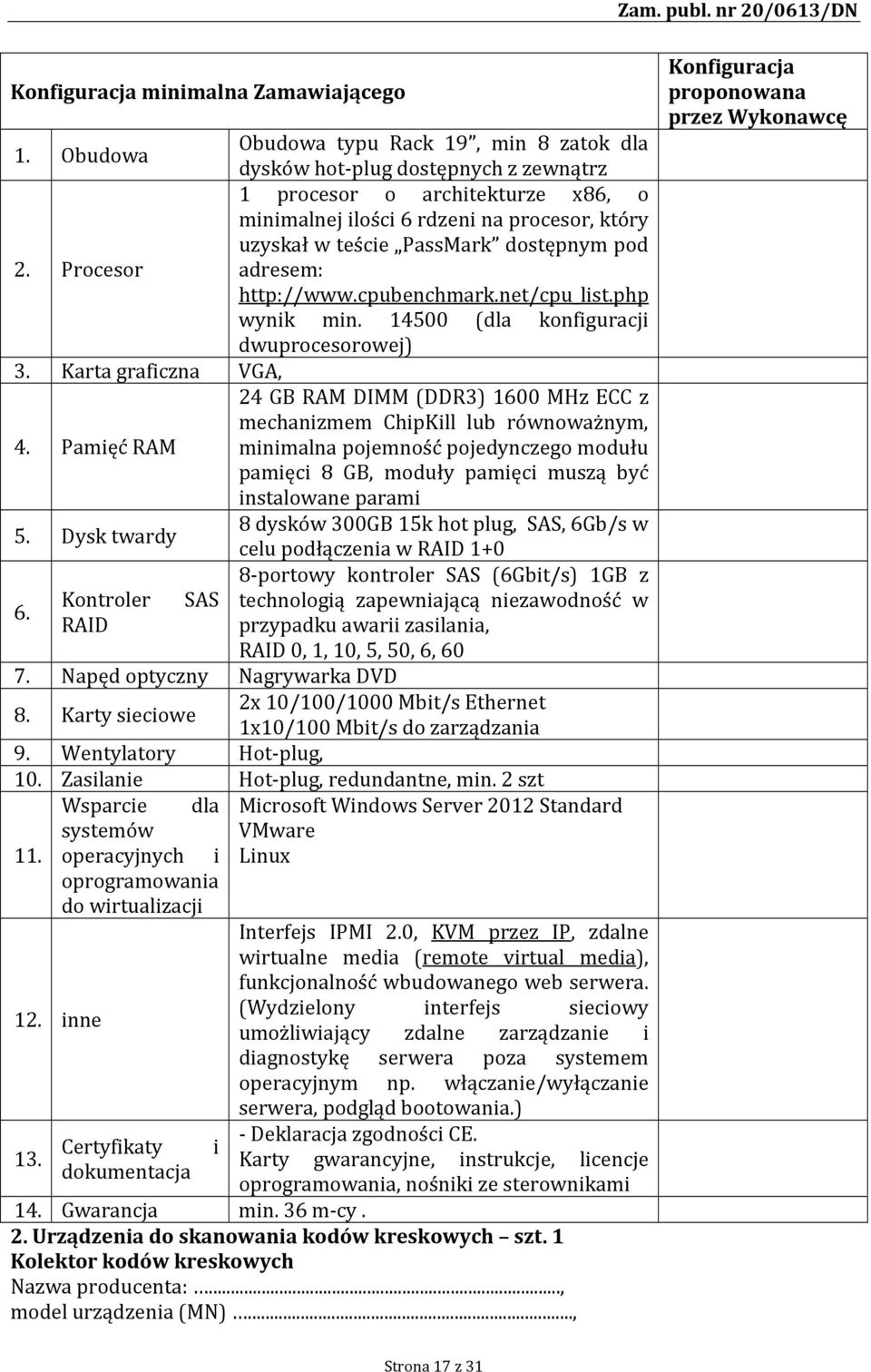 cpubenchmark.net/cpu_list.php wynik min. 14500 (dla konfiguracji dwuprocesorowej) 3. Karta graficzna VGA, 24 GB RAM DIMM (DDR3) 1600 MHz ECC z mechanizmem ChipKill lub równoważnym, 4.