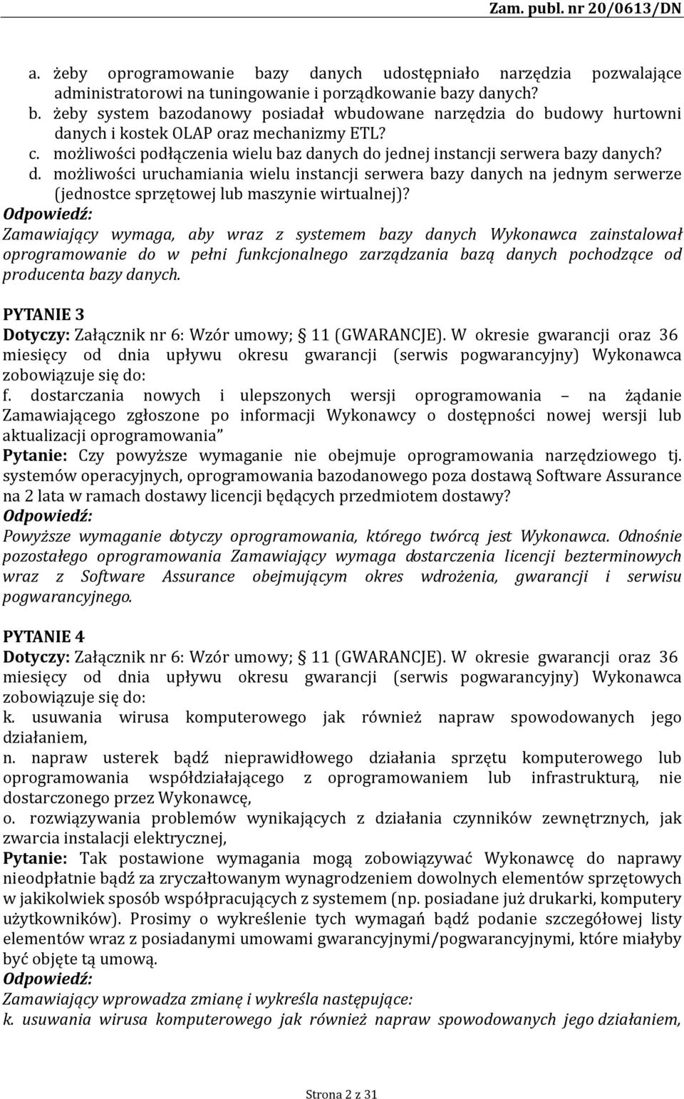 Zamawiający wymaga, aby wraz z systemem bazy danych Wykonawca zainstalował oprogramowanie do w pełni funkcjonalnego zarządzania bazą danych pochodzące od producenta bazy danych.