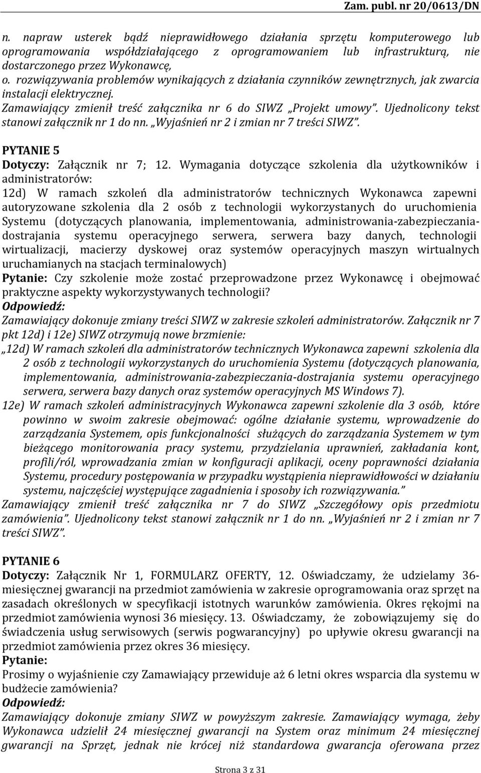 Ujednolicony tekst stanowi załącznik nr 1 do nn. Wyjaśnień nr 2 i zmian nr 7 treści SIWZ. PYTANIE 5 Dotyczy: Załącznik nr 7; 12.