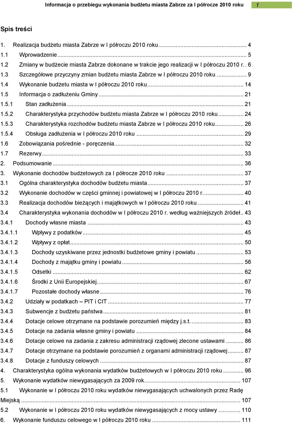 .. 21 1.5.2 Charakterystyka przychodów budżetu miasta Zabrze w I półroczu 2010 roku... 24 1.5.3 Charakterystyka rozchodów budżetu miasta Zabrze w I półroczu 2010 roku... 26 1.5.4 Obsługa zadłużenia w I półroczu 2010 roku.