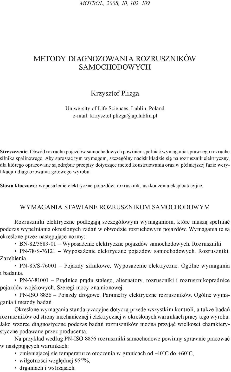 Aby sprostać tym wymogom, szczególny nacisk kładzie się na rozrusznik elektryczny, dla którego opracowane są odrębne przepisy dotyczące metod konstruowania oraz w późniejszej fazie weryfikacji i