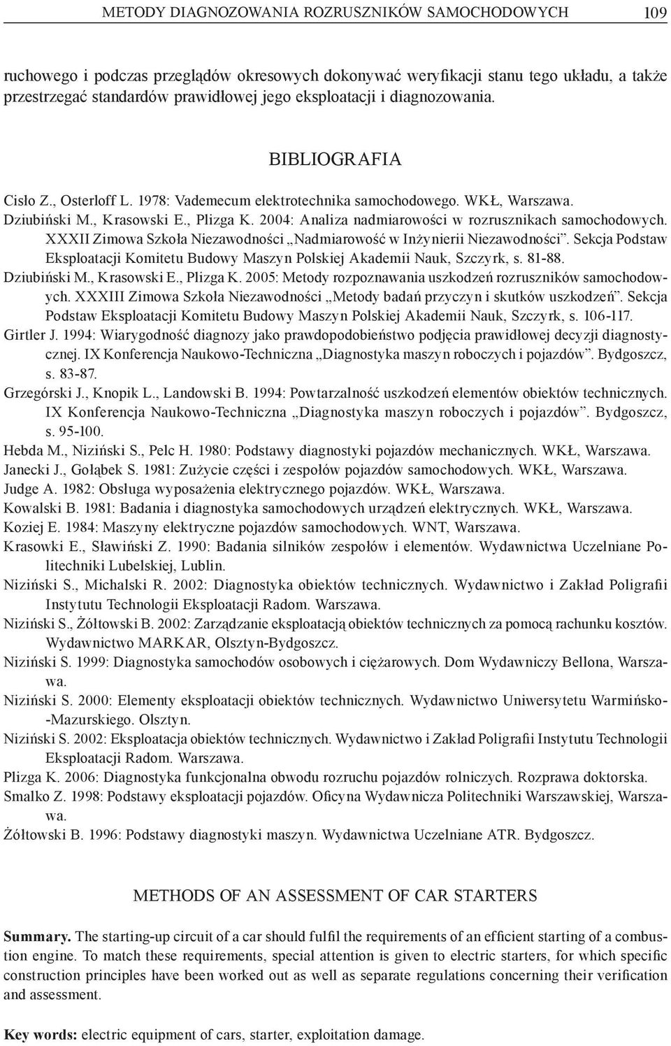 2004: Analiza nadmiarowości w rozrusznikach samochodowych. XXXII Zimowa Szkoła Niezawodności Nadmiarowość w Inżynierii Niezawodności.