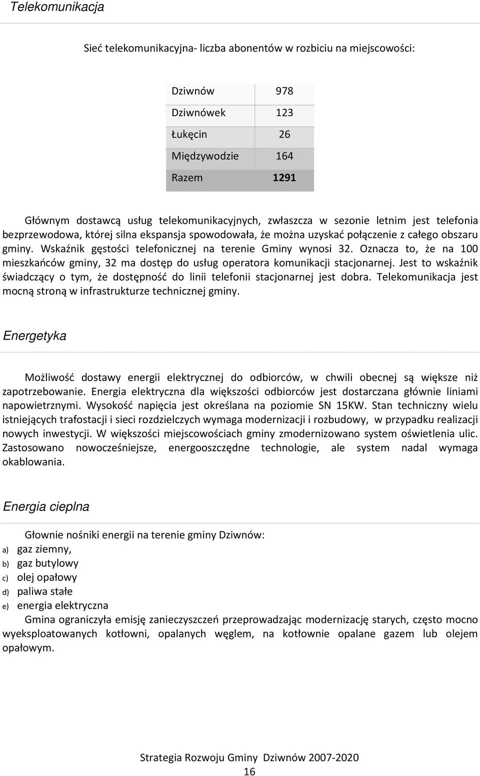 Wskaźnik gęstości telefonicznej na terenie Gminy wynosi 32. Oznacza to, że na 100 mieszkańców gminy, 32 ma dostęp do usług operatora komunikacji stacjonarnej.