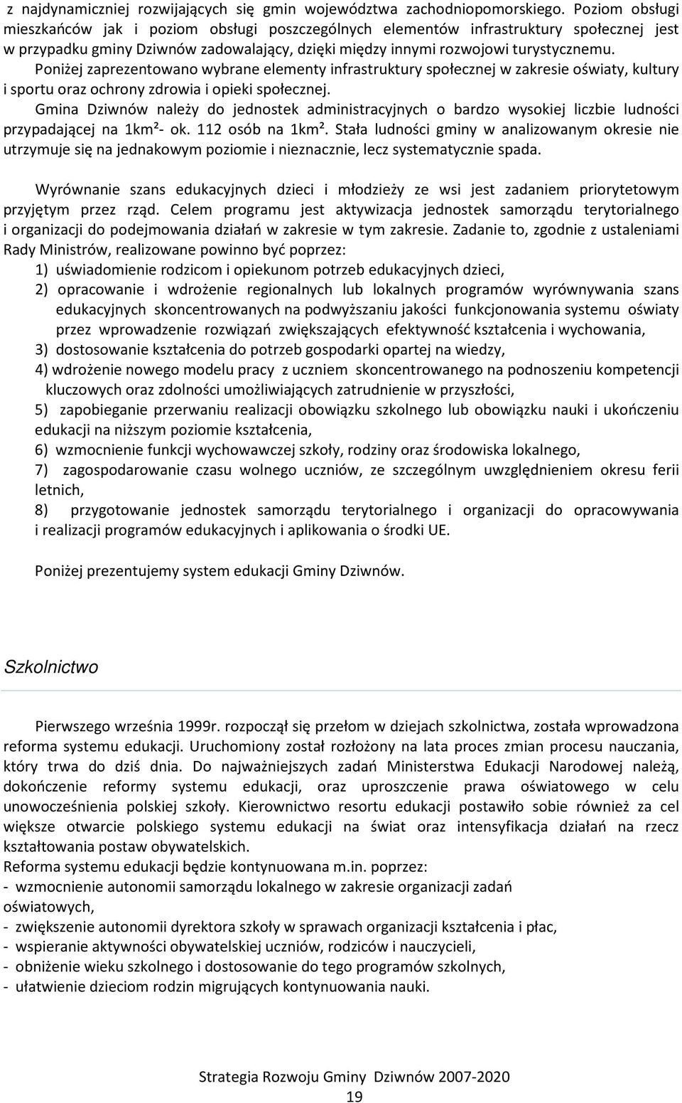 Poniżej zaprezentowano wybrane elementy infrastruktury społecznej w zakresie oświaty, kultury i sportu oraz ochrony zdrowia i opieki społecznej.