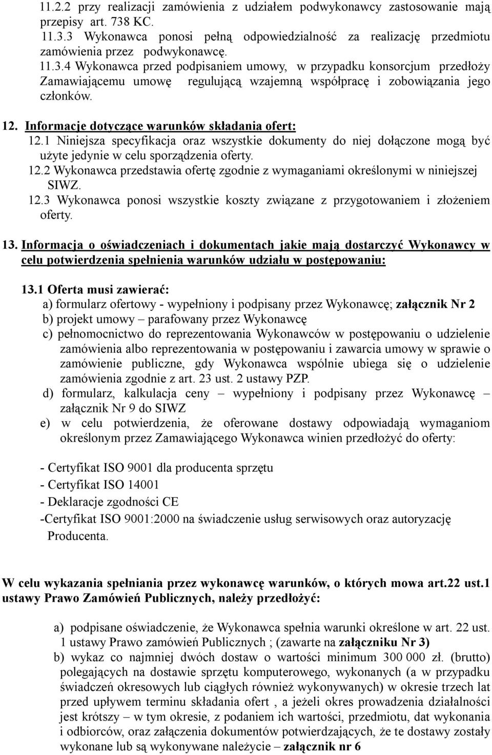 Informacje dotyczące warunków składania ofert: 12.1 Niniejsza specyfikacja oraz wszystkie dokumenty do niej dołączone mogą być użyte jedynie w celu sporządzenia oferty. 12.2 Wykonawca przedstawia ofertę zgodnie z wymaganiami określonymi w niniejszej SIWZ.