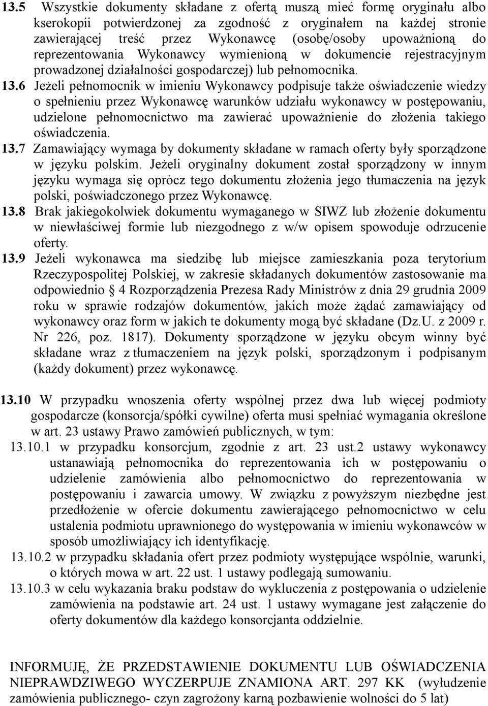 6 Jeżeli pełnomocnik w imieniu Wykonawcy podpisuje także oświadczenie wiedzy o spełnieniu przez Wykonawcę warunków udziału wykonawcy w postępowaniu, udzielone pełnomocnictwo ma zawierać upoważnienie