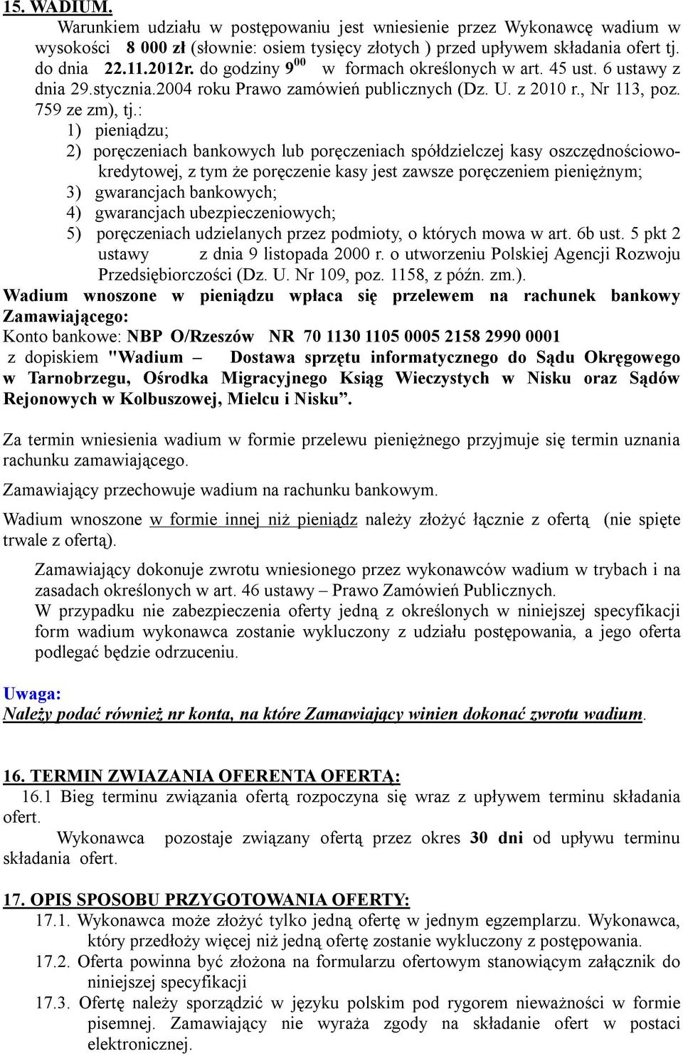 : 1) pieniądzu; 2) poręczeniach bankowych lub poręczeniach spółdzielczej kasy oszczędnościowokredytowej, z tym że poręczenie kasy jest zawsze poręczeniem pieniężnym; 3) gwarancjach bankowych; 4)