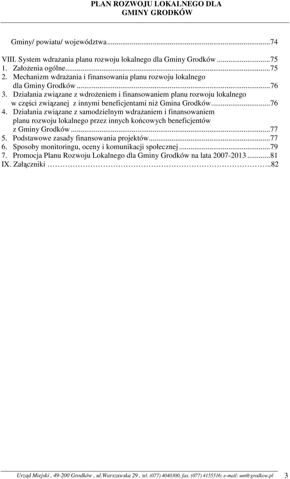 Działania związane z wdroŝeniem i finansowaniem planu rozwoju lokalnego w części związanej z innymi beneficjentami niŝ Gmina Grodków...76 4.