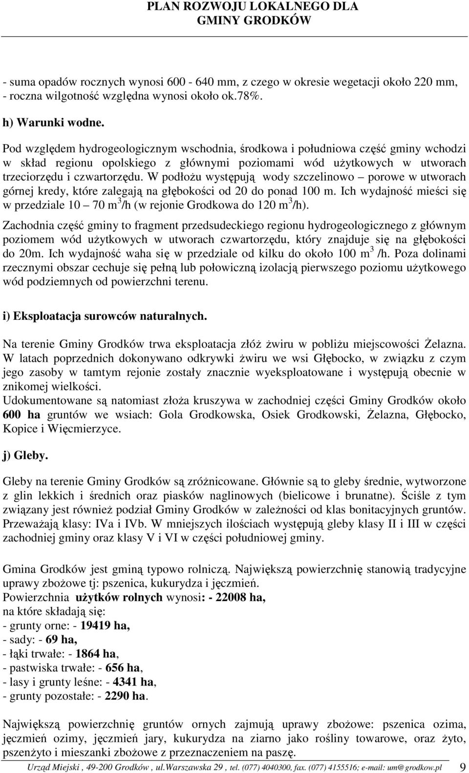 W podłoŝu występują wody szczelinowo porowe w utworach górnej kredy, które zalegają na głębokości od 20 do ponad 100 m.