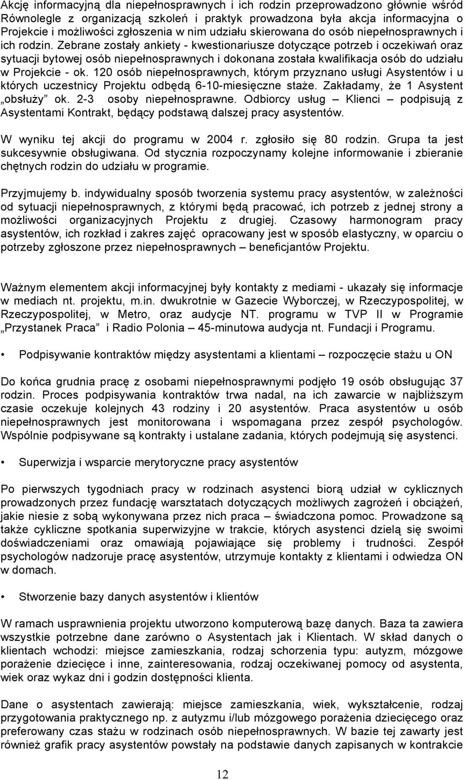 Zebrane zostały ankiety - kwestionariusze dotyczące potrzeb i oczekiwań oraz sytuacji bytowej osób niepełnosprawnych i dokonana została kwalifikacja osób do udziału w Projekcie - ok.