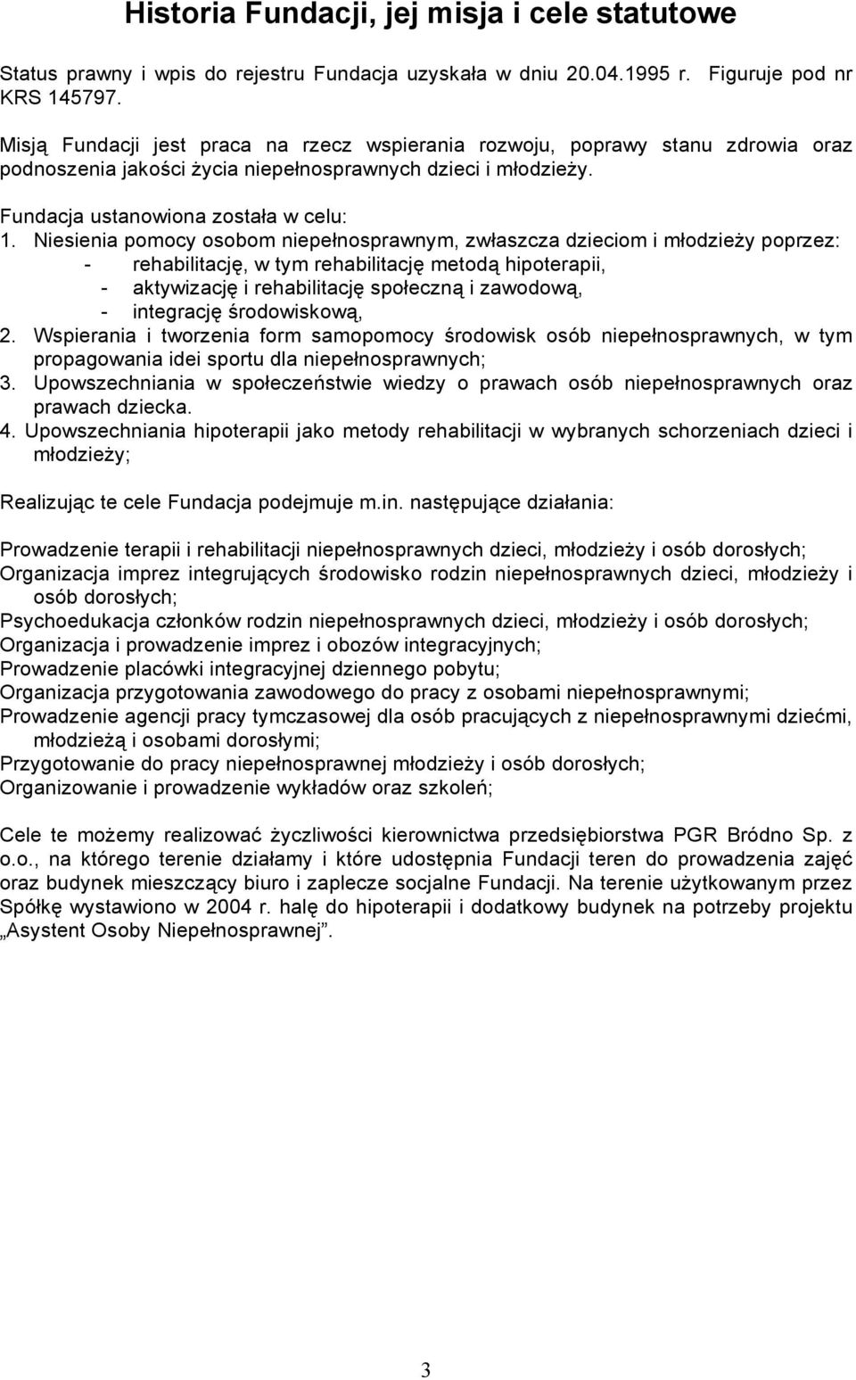 Niesienia pomocy osobom niepełnosprawnym, zwłaszcza dzieciom i młodzieży poprzez: - rehabilitację, w tym rehabilitację metodą hipoterapii, - aktywizację i rehabilitację społeczną i zawodową, -