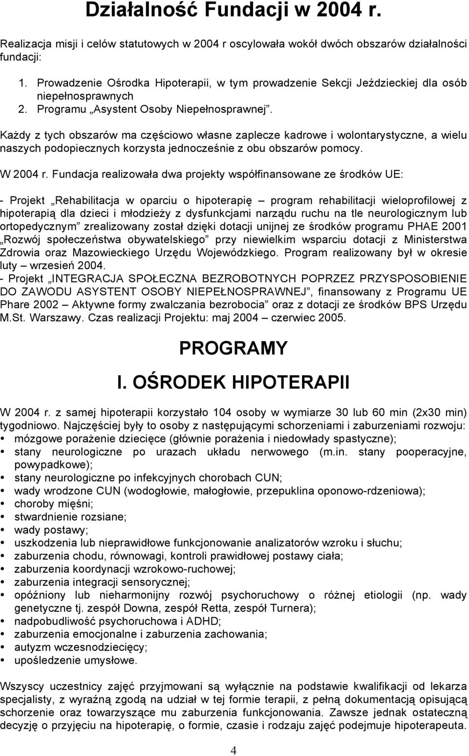 Każdy z tych obszarów ma częściowo własne zaplecze kadrowe i wolontarystyczne, a wielu naszych podopiecznych korzysta jednocześnie z obu obszarów pomocy. W 2004 r.