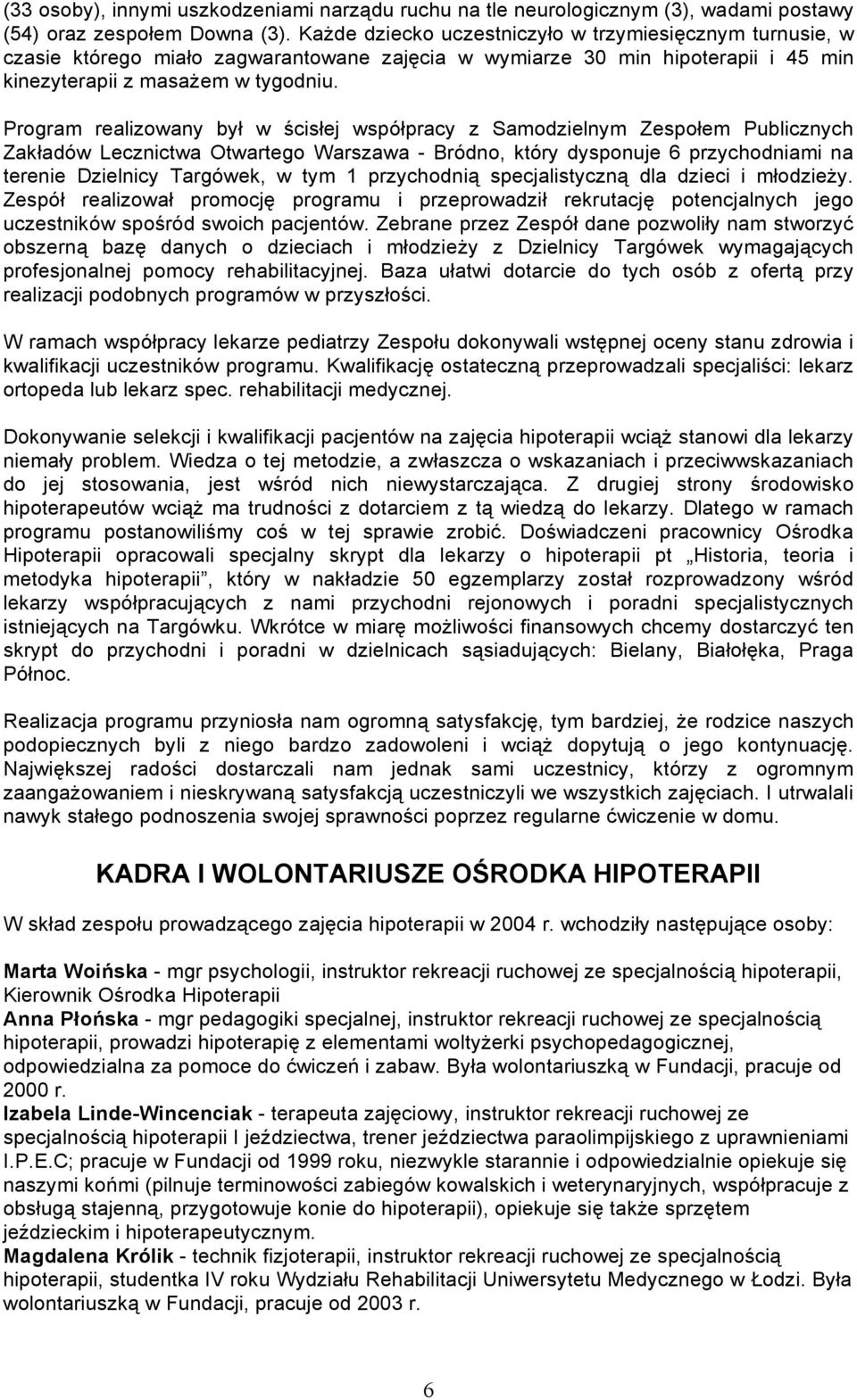 Program realizowany był w ścisłej współpracy z Samodzielnym Zespołem Publicznych Zakładów Lecznictwa Otwartego Warszawa - Bródno, który dysponuje 6 przychodniami na terenie Dzielnicy Targówek, w tym