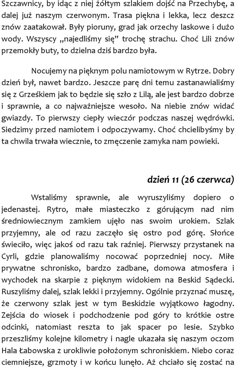 Jeszcze parę dni temu zastanawialiśmy się z Grześkiem jak to będzie się szło z Lilą, ale jest bardzo dobrze i sprawnie, a co najważniejsze wesoło. Na niebie znów widać gwiazdy.