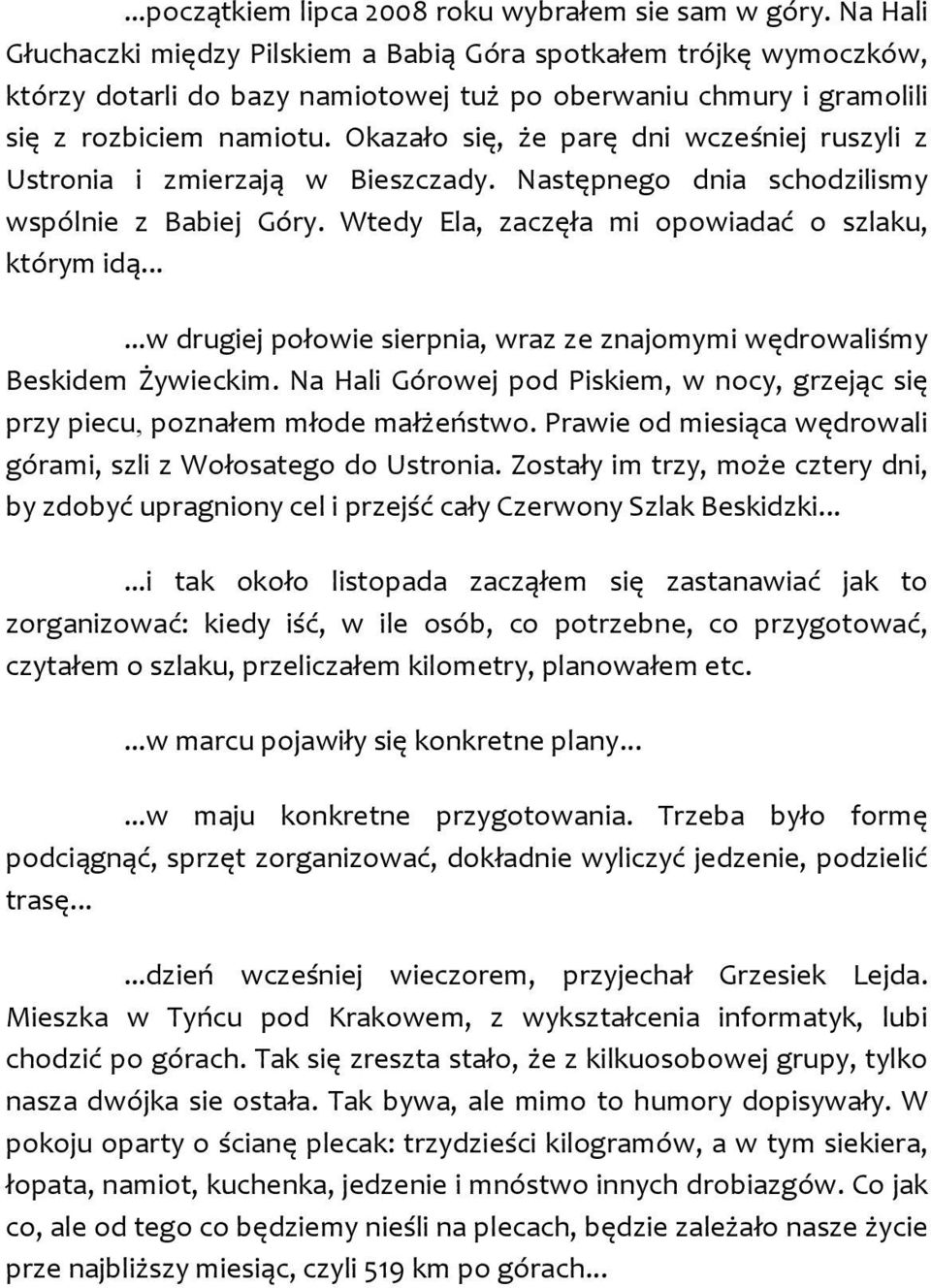 Okazało się, że parę dni wcześniej ruszyli z Ustronia i zmierzają w Bieszczady. Następnego dnia schodzilismy wspólnie z Babiej Góry. Wtedy Ela, zaczęła mi opowiadać o szlaku, którym idą.