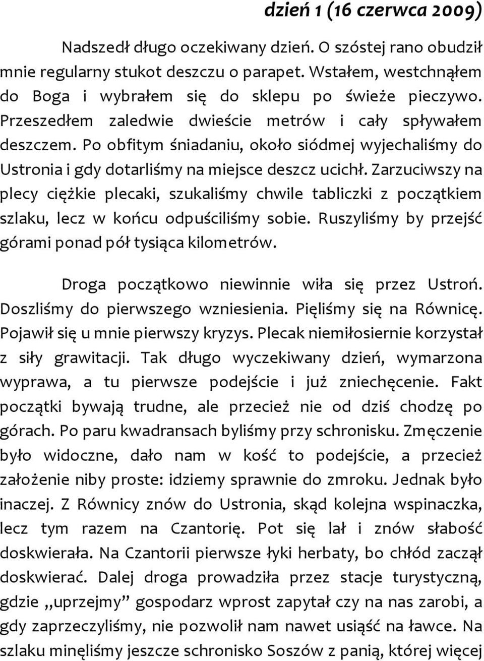 Zarzuciwszy na plecy ciężkie plecaki, szukaliśmy chwile tabliczki z początkiem szlaku, lecz w końcu odpuściliśmy sobie. Ruszyliśmy by przejść górami ponad pół tysiąca kilometrów.