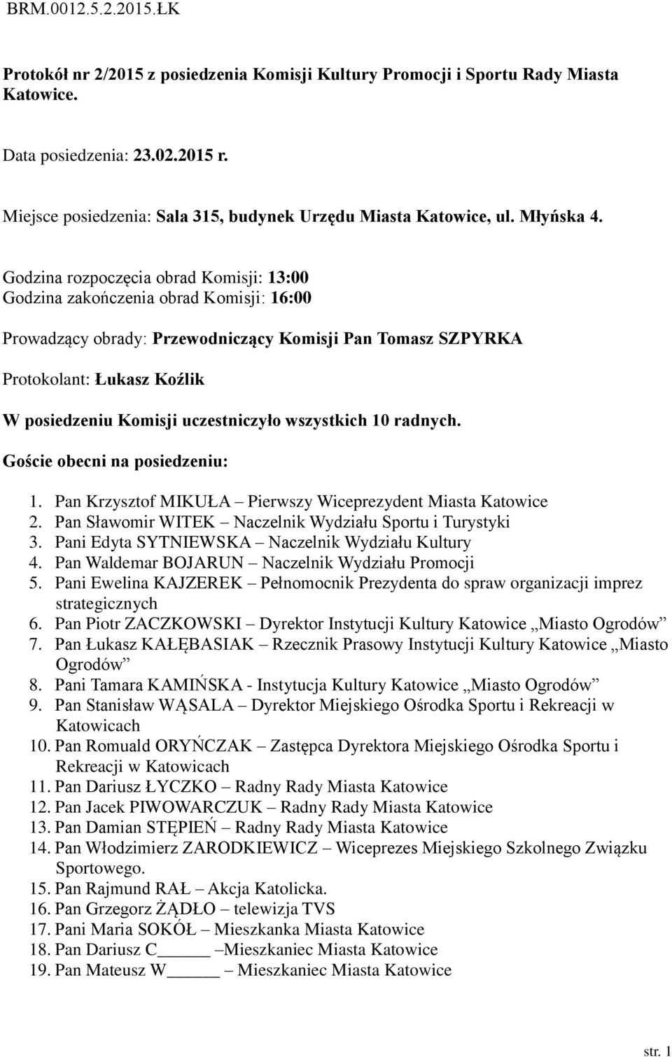 Godzina rozpoczęcia obrad Komisji: 13:00 Godzina zakończenia obrad Komisji: 16:00 Prowadzący obrady: Przewodniczący Komisji Pan Tomasz SZPYRKA Protokolant: Łukasz Koźlik W posiedzeniu Komisji