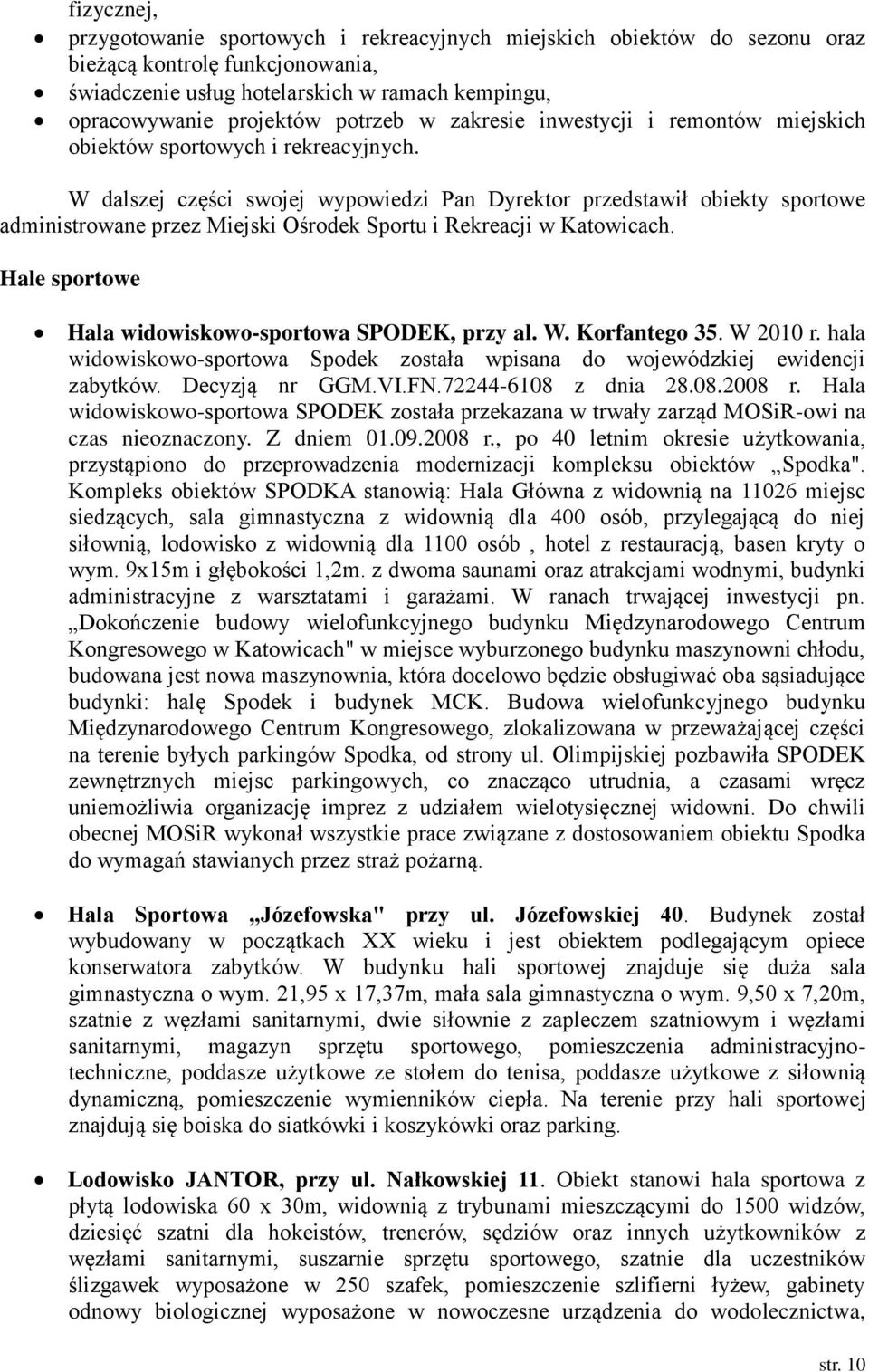 W dalszej części swojej wypowiedzi Pan Dyrektor przedstawił obiekty sportowe administrowane przez Miejski Ośrodek Sportu i Rekreacji w Katowicach.