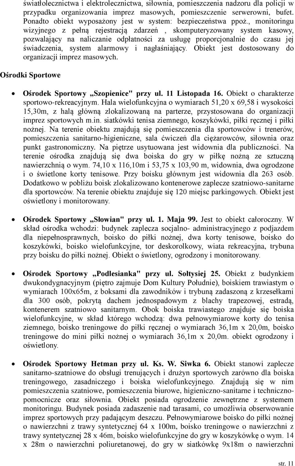 , monitoringu wizyjnego z pełną rejestracją zdarzeń, skomputeryzowany system kasowy, pozwalający na naliczanie odpłatności za usługę proporcjonalnie do czasu jej świadczenia, system alarmowy i