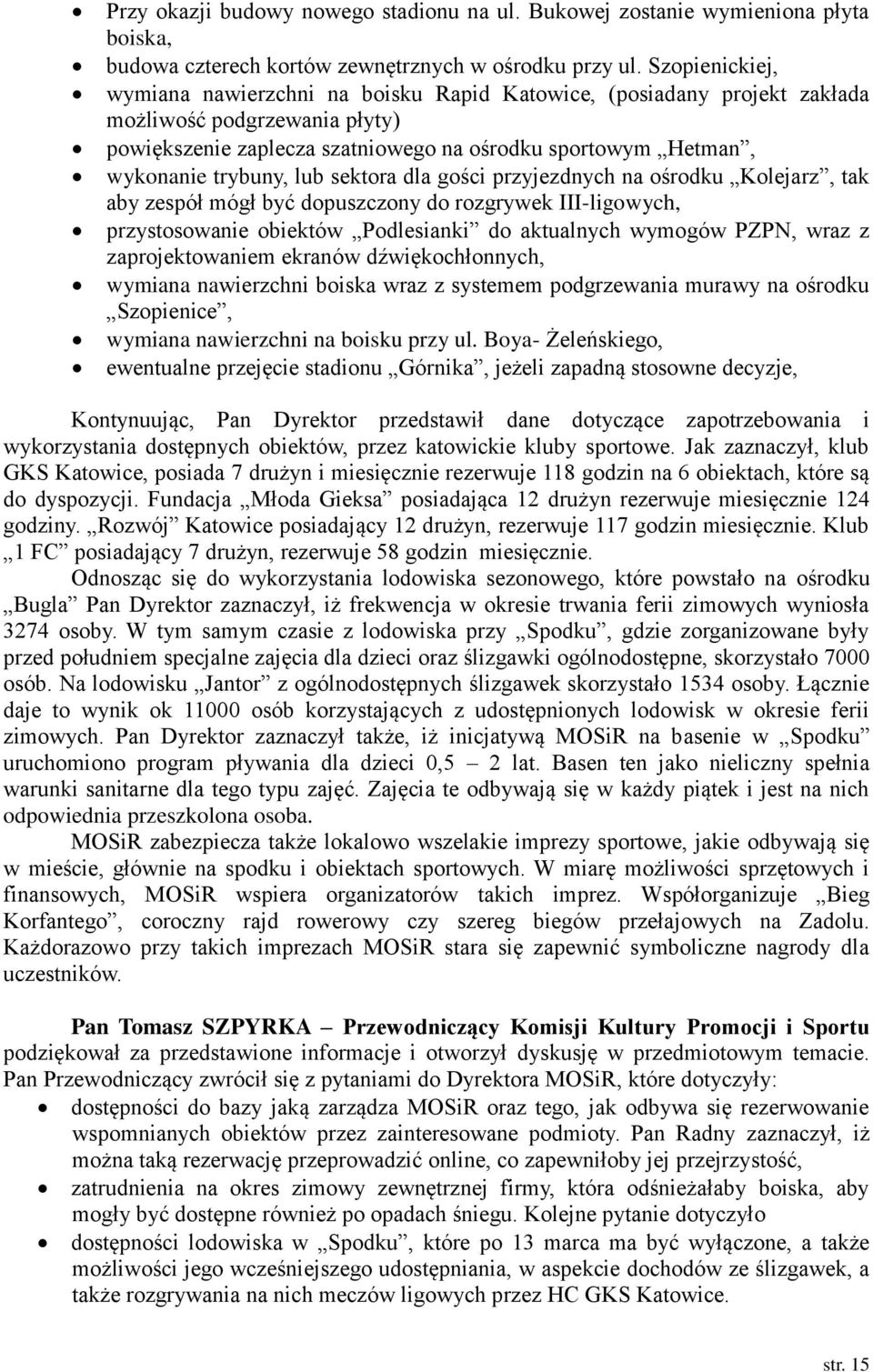 lub sektora dla gości przyjezdnych na ośrodku Kolejarz, tak aby zespół mógł być dopuszczony do rozgrywek III-ligowych, przystosowanie obiektów Podlesianki do aktualnych wymogów PZPN, wraz z