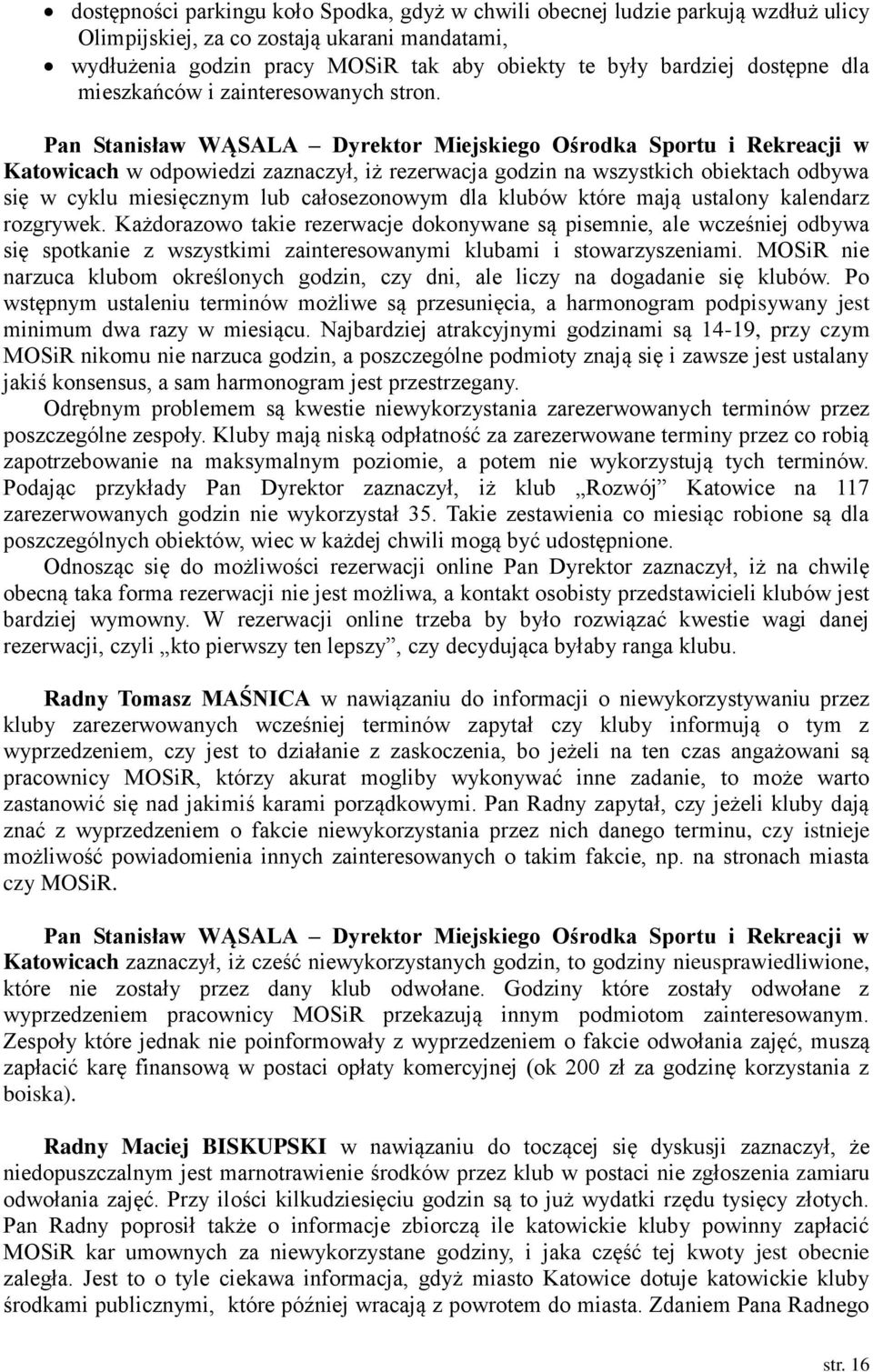 Katowicach w odpowiedzi zaznaczył, iż rezerwacja godzin na wszystkich obiektach odbywa się w cyklu miesięcznym lub całosezonowym dla klubów które mają ustalony kalendarz rozgrywek.